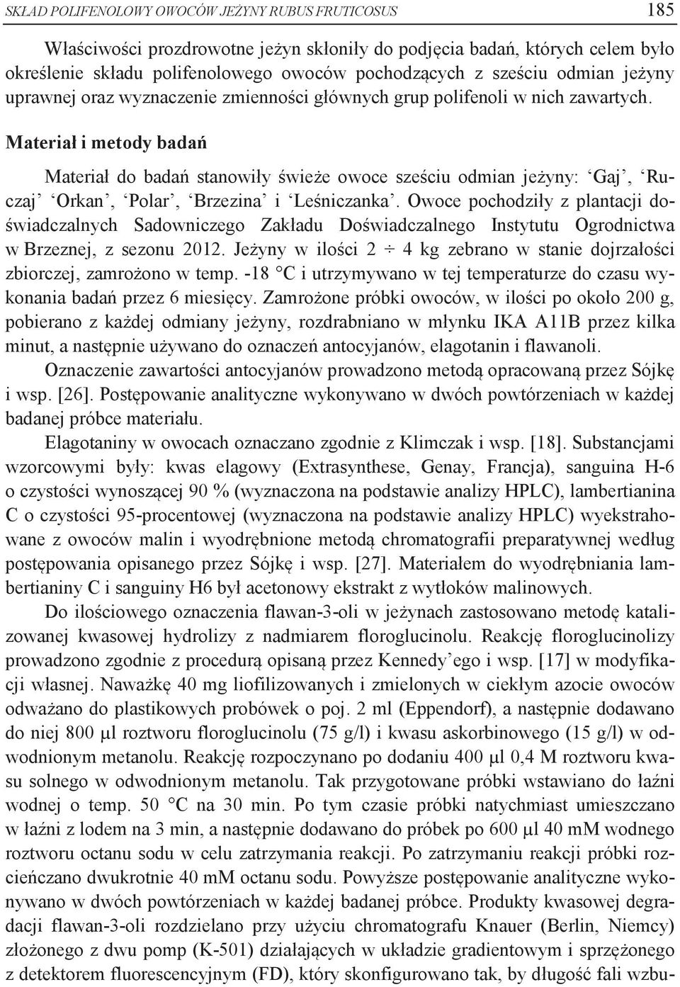 Materiał i metody badań Materiał do badań stanowiły świeże owoce sześciu odmian jeżyny: Gaj, Ruczaj Orkan, Polar, Brzezina i Leśniczanka.