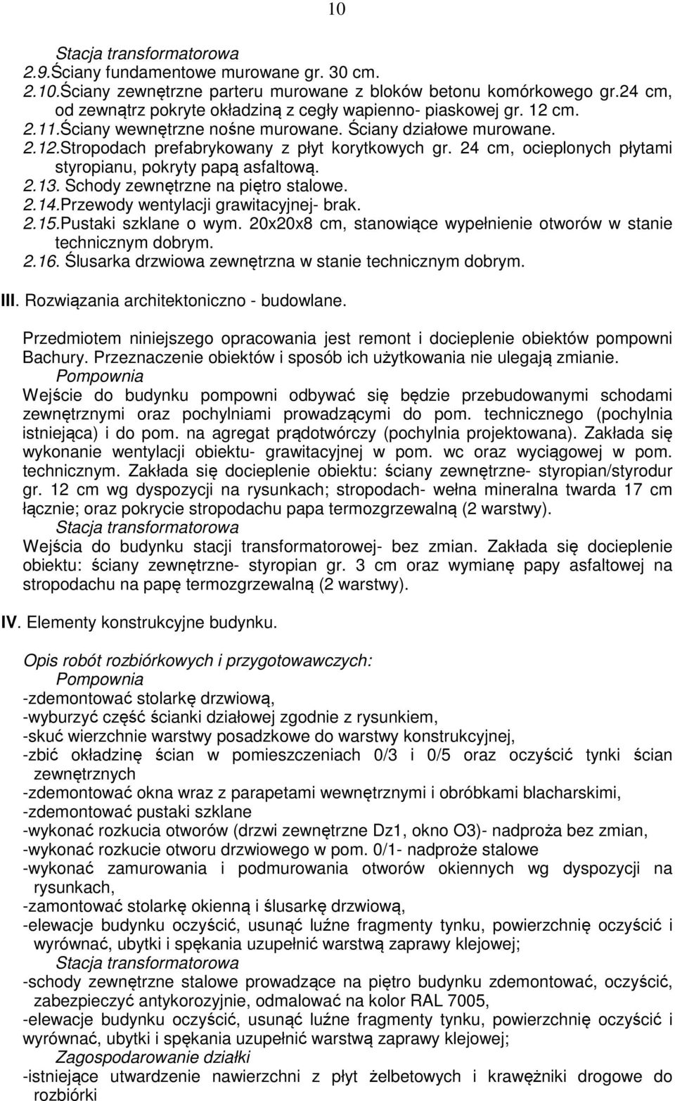 24 cm, ocieplonych płytami styropianu, pokryty papą asfaltową. 2.13. Schody zewnętrzne na piętro stalowe. 2.14.Przewody wentylacji grawitacyjnej- brak. 2.15.Pustaki szklane o wym.