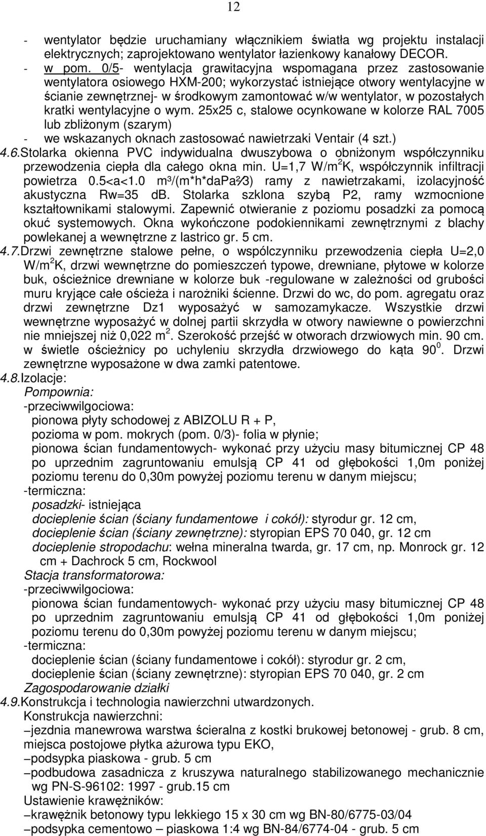 pozostałych kratki wentylacyjne o wym. 25x25 c, stalowe ocynkowane w kolorze RAL 7005 lub zbliżonym (szarym) - we wskazanych oknach zastosować nawietrzaki Ventair (4 szt.) 4.6.