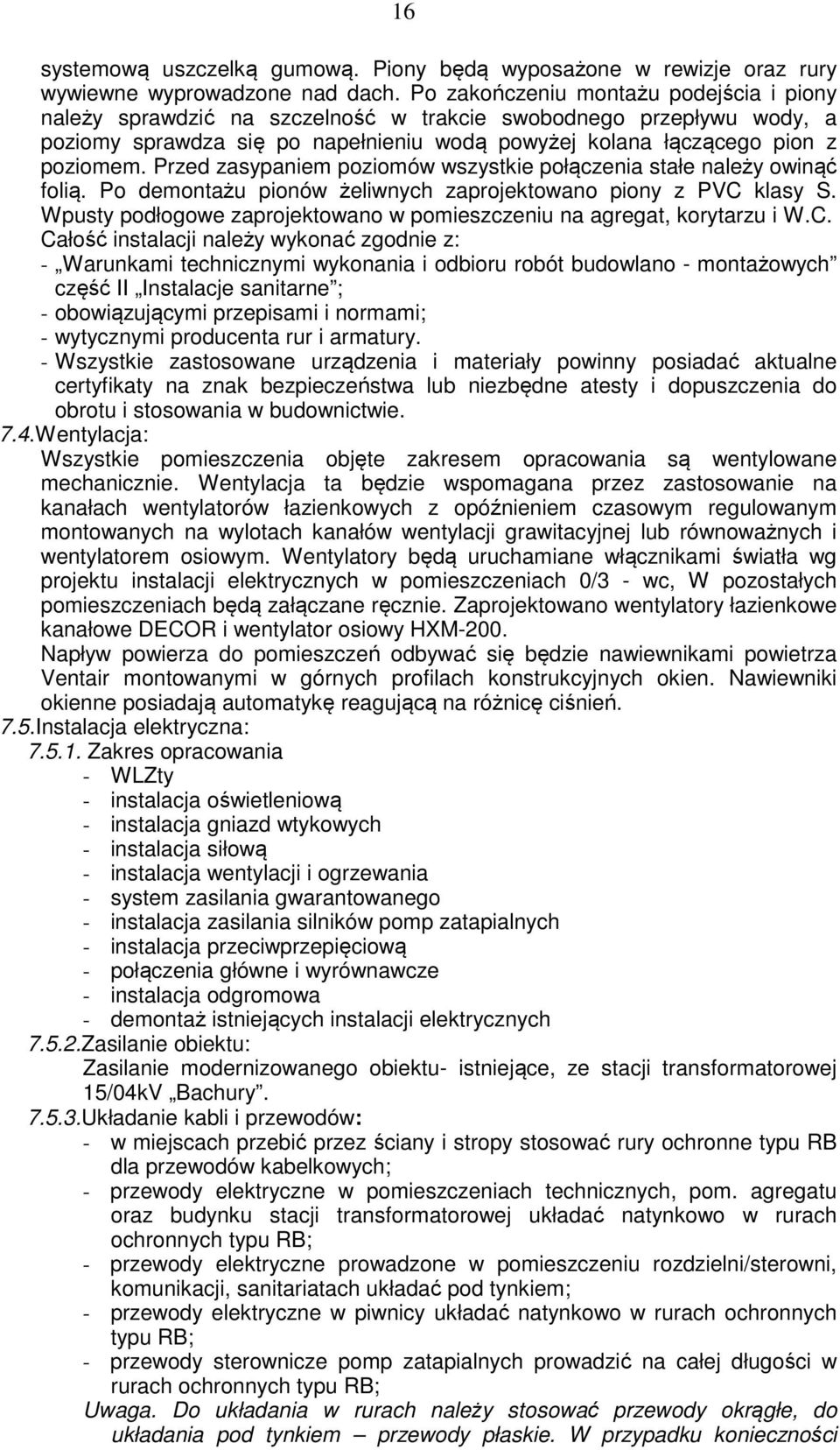 Przed zasypaniem poziomów wszystkie połączenia stałe należy owinąć folią. Po demontażu pionów żeliwnych zaprojektowano piony z PVC klasy S.