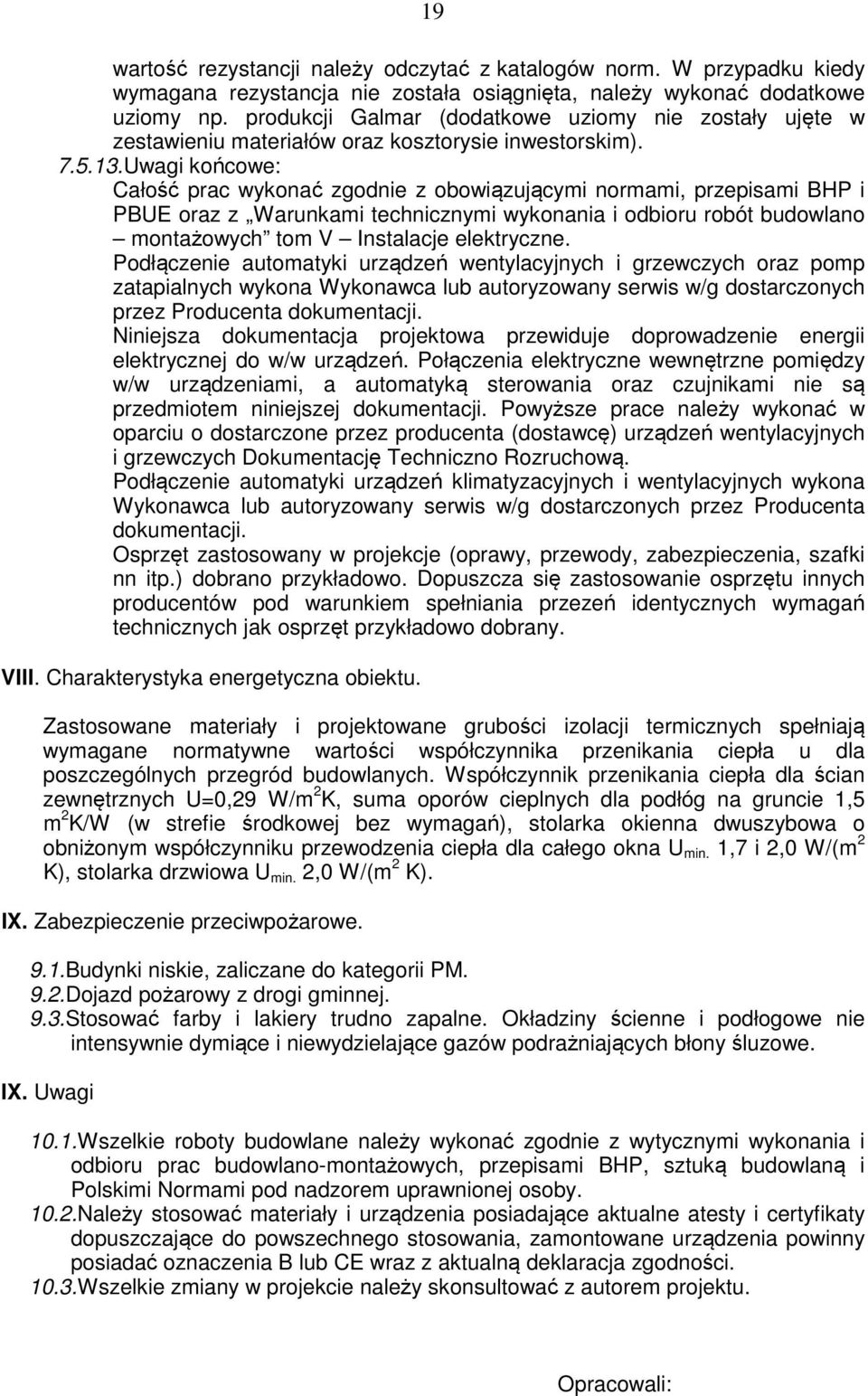 Uwagi końcowe: Całość prac wykonać zgodnie z obowiązującymi normami, przepisami BHP i PBUE oraz z Warunkami technicznymi wykonania i odbioru robót budowlano montażowych tom V Instalacje elektryczne.