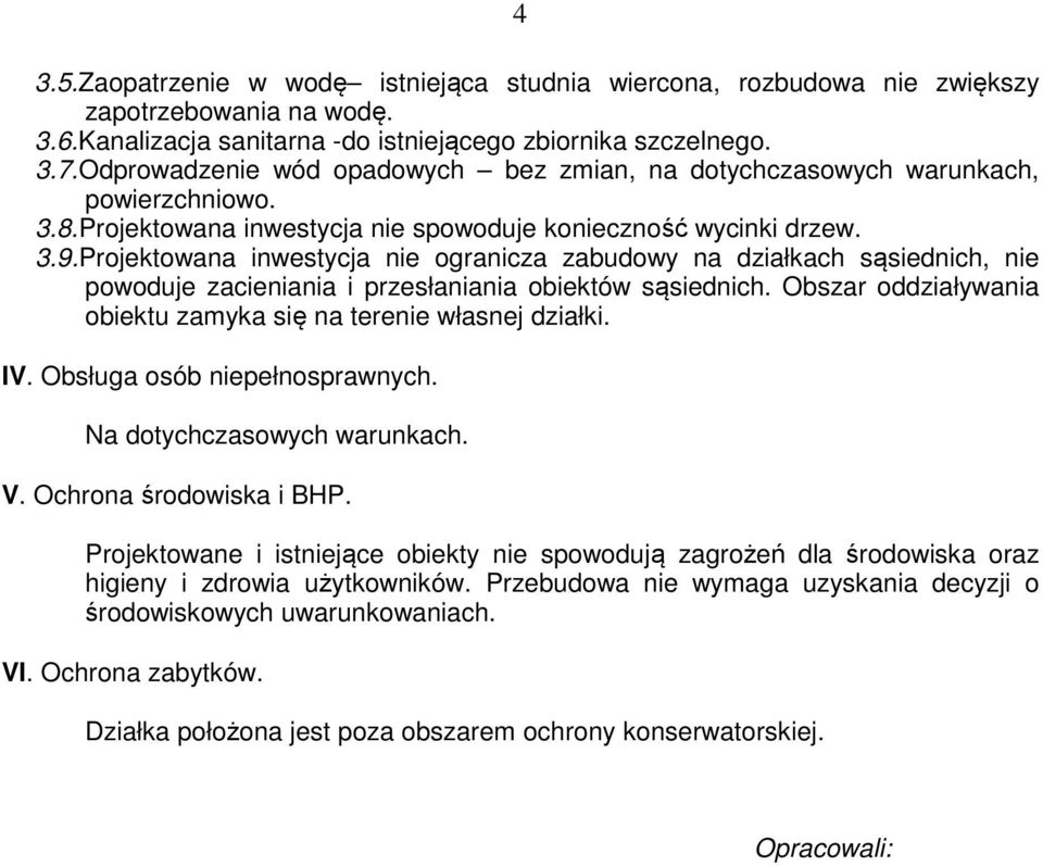 Projektowana inwestycja nie ogranicza zabudowy na działkach sąsiednich, nie powoduje zacieniania i przesłaniania obiektów sąsiednich.