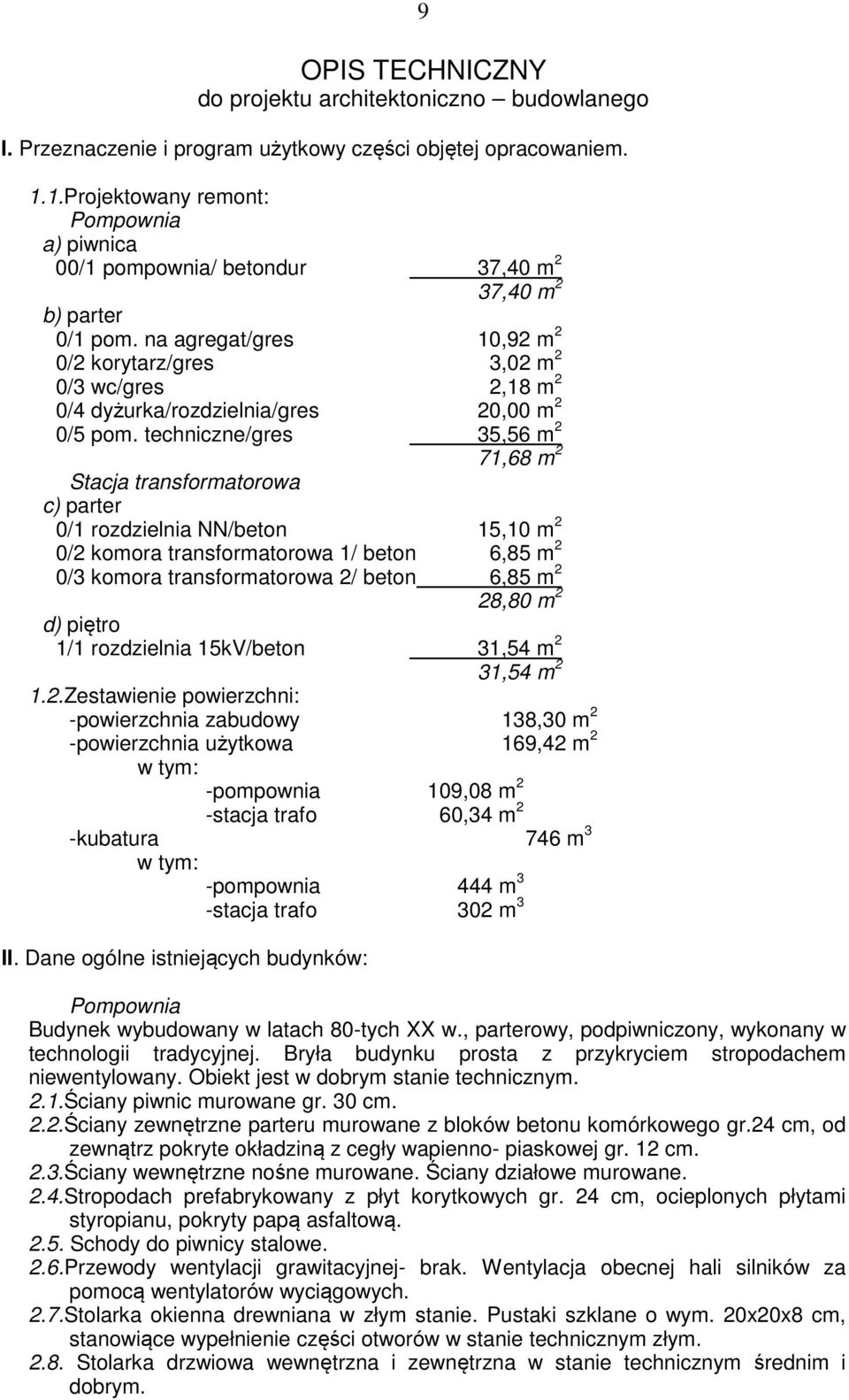 na agregat/gres 10,92 m 2 0/2 korytarz/gres 3,02 m 2 0/3 wc/gres 2,18 m 2 0/4 dyżurka/rozdzielnia/gres 20,00 m 2 0/5 pom.