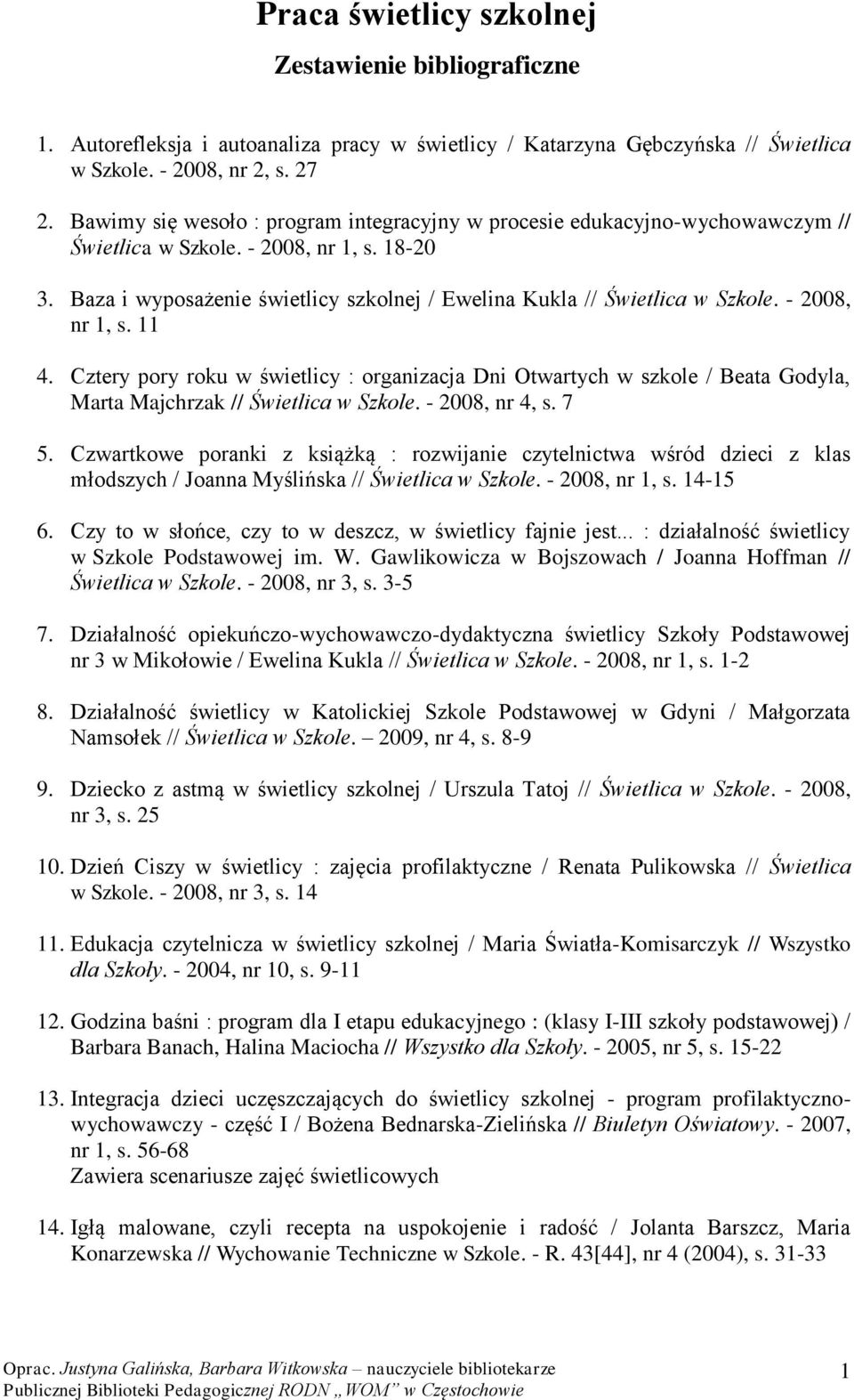 Baza i wyposażenie świetlicy szkolnej / Ewelina Kukla // Świetlica w Szkole. - 2008, nr 1, s. 11 4.