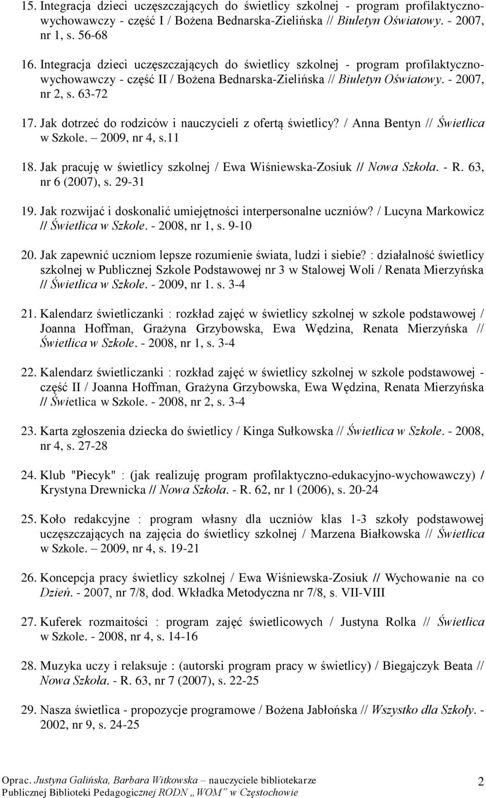 Jak dotrzeć do rodziców i nauczycieli z ofertą świetlicy? / Anna Bentyn // Świetlica w Szkole. 2009, nr 4, s.11 18. Jak pracuję w świetlicy szkolnej / Ewa Wiśniewska-Zosiuk // Nowa Szkoła. - R.