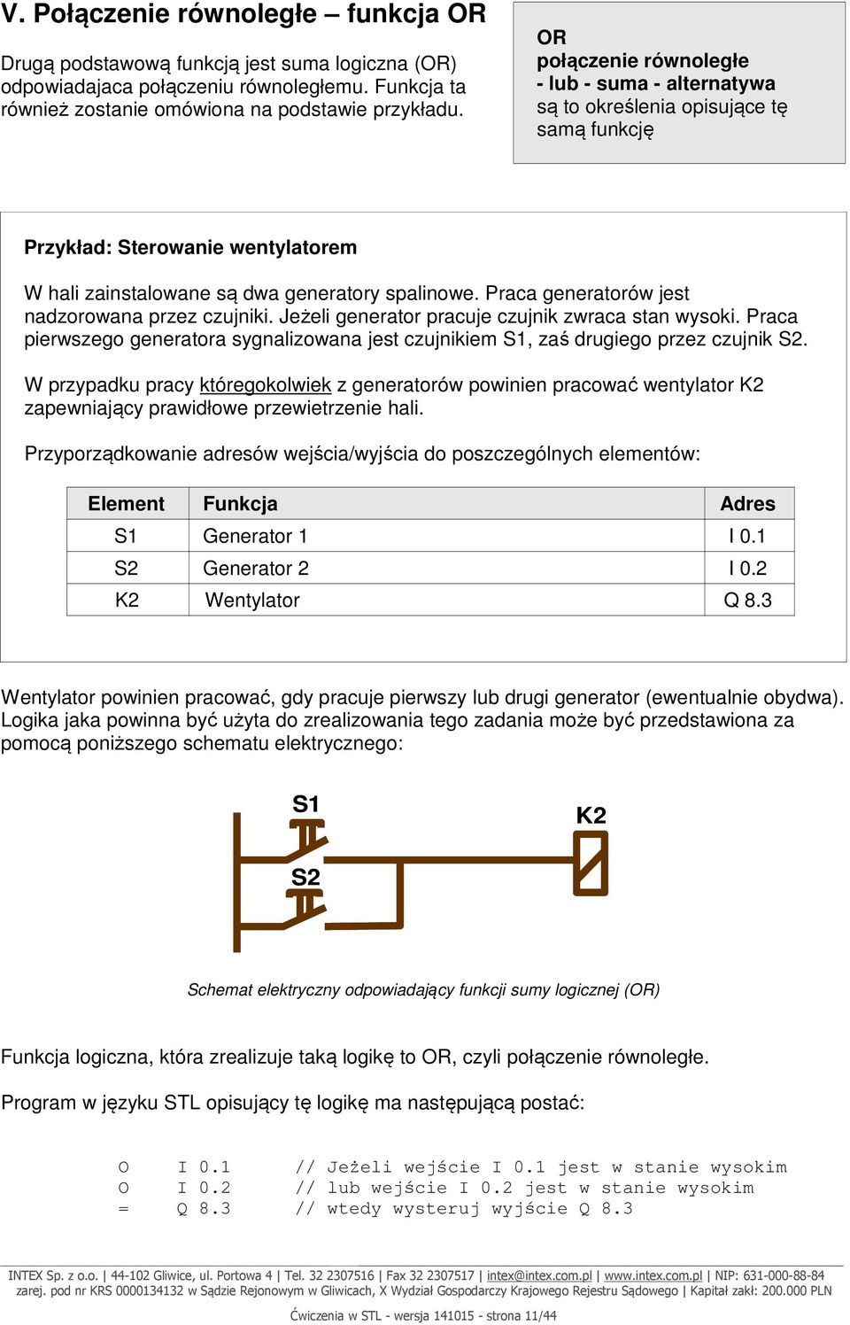 Praca generatorów jest nadzorowana przez czujniki. Jeżeli generator pracuje czujnik zwraca stan wysoki. Praca pierwszego generatora sygnalizowana jest czujnikiem S1, zaś drugiego przez czujnik S2.