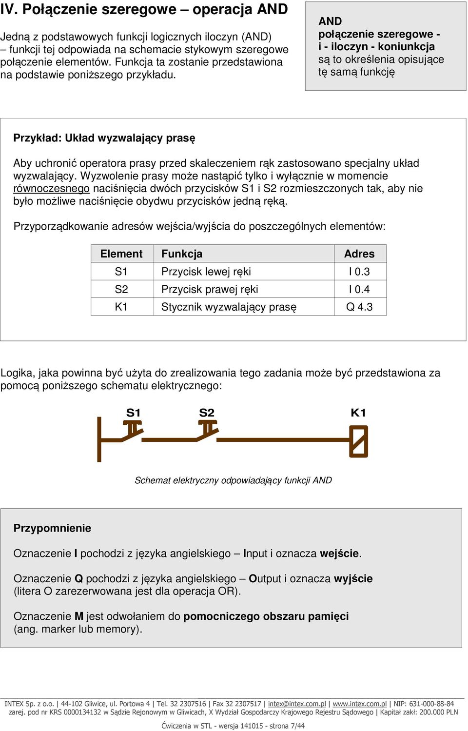 AND połączenie szeregowe - i - iloczyn - koniunkcja są to określenia opisujące tę samą funkcję Przykład: Układ wyzwalający prasę Aby uchronić operatora prasy przed skaleczeniem rąk zastosowano