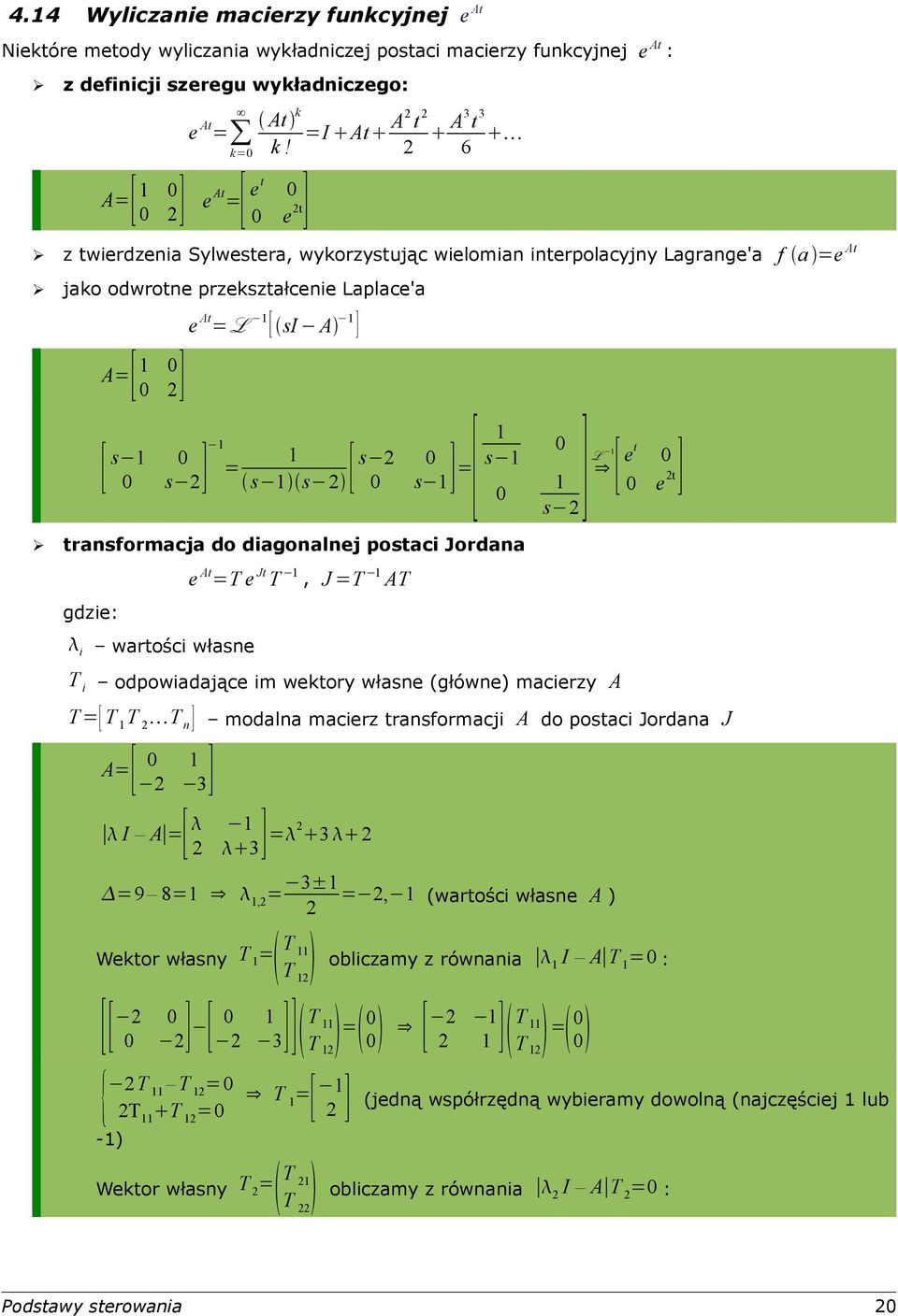 2 s ] =[ s ] [ L et 2t] e s 2 transformacja do diagonalnej postaci Jordana gdzie: i wartości własne e At =T e Jt T, J =T AT T i odpowiadające im wektor własne (główne) macierz A T =[ T T 2 T n ]