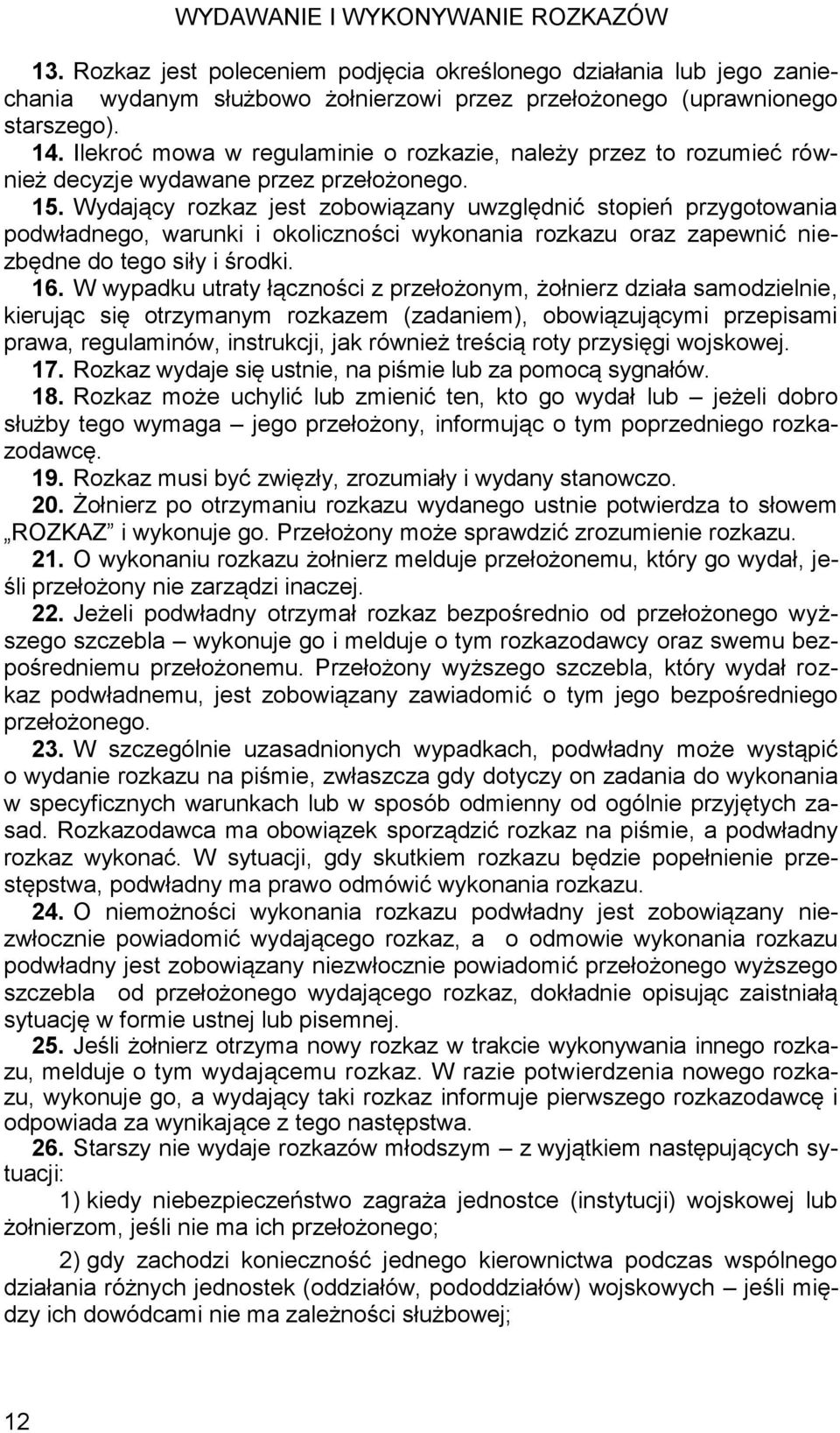 Wydający rozkaz jest zobowiązany uwzględnić stopień przygotowania podwładnego, warunki i okoliczności wykonania rozkazu oraz zapewnić niezbędne do tego siły i środki. 16.