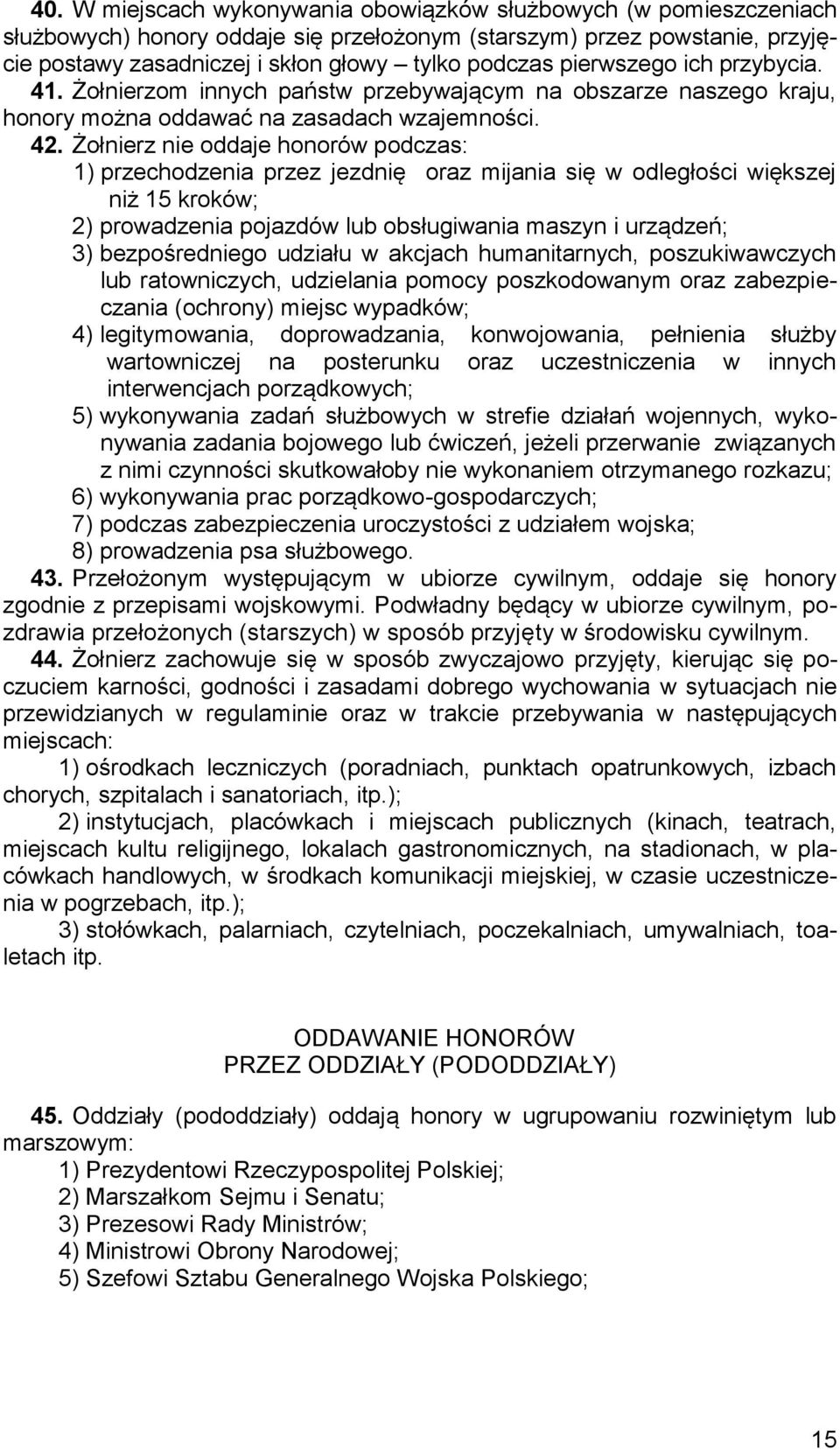 Żołnierz nie oddaje honorów podczas: 1) przechodzenia przez jezdnię oraz mijania się w odległości większej niż 15 kroków; 2) prowadzenia pojazdów lub obsługiwania maszyn i urządzeń; 3) bezpośredniego