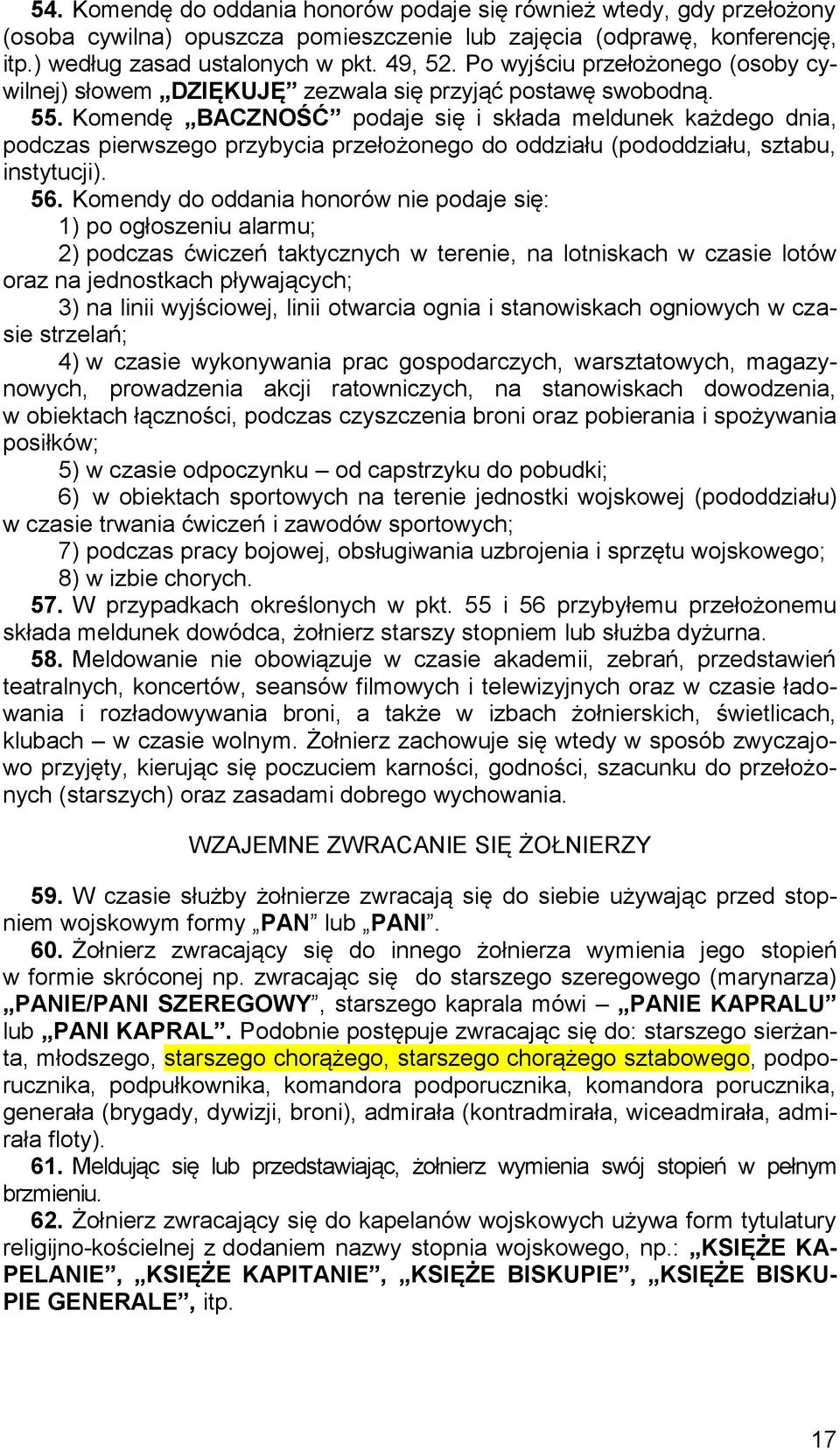 Komendę BACZNOŚĆ podaje się i składa meldunek każdego dnia, podczas pierwszego przybycia przełożonego do oddziału (pododdziału, sztabu, instytucji). 56.