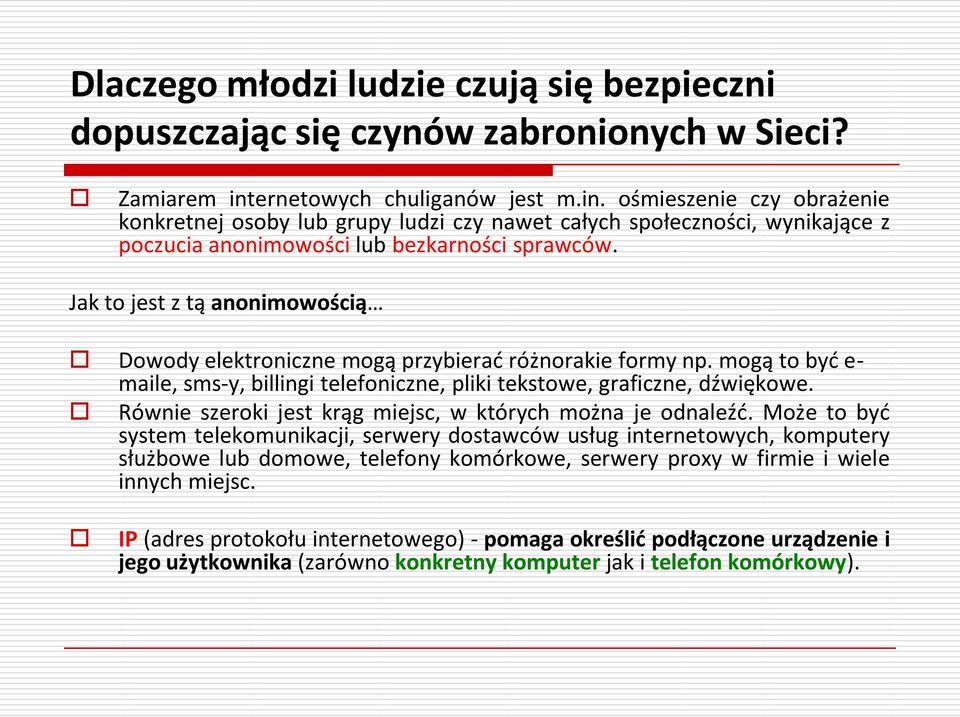 Jak to jest z tą anonimowością Dowody elektroniczne mogą przybierad różnorakie formy np. mogą to byd e- maile, sms-y, billingi telefoniczne, pliki tekstowe, graficzne, dźwiękowe.