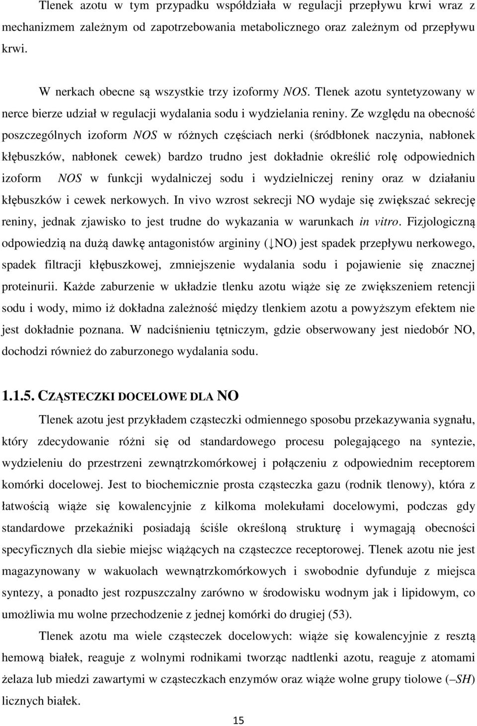 Ze względu na obecność poszczególnych izoform NOS w różnych częściach nerki (śródbłonek naczynia, nabłonek kłębuszków, nabłonek cewek) bardzo trudno jest dokładnie określić rolę odpowiednich izoform