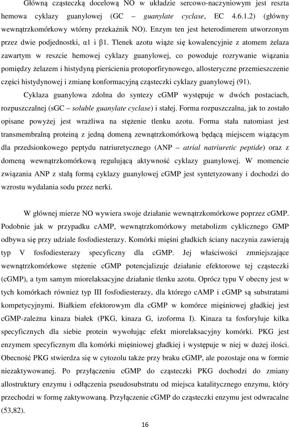 Tlenek azotu wiąże się kowalencyjnie z atomem żelaza zawartym w reszcie hemowej cyklazy guanylowej, co powoduje rozrywanie wiązania pomiędzy żelazem i histydyną pierścienia protoporfirynowego,