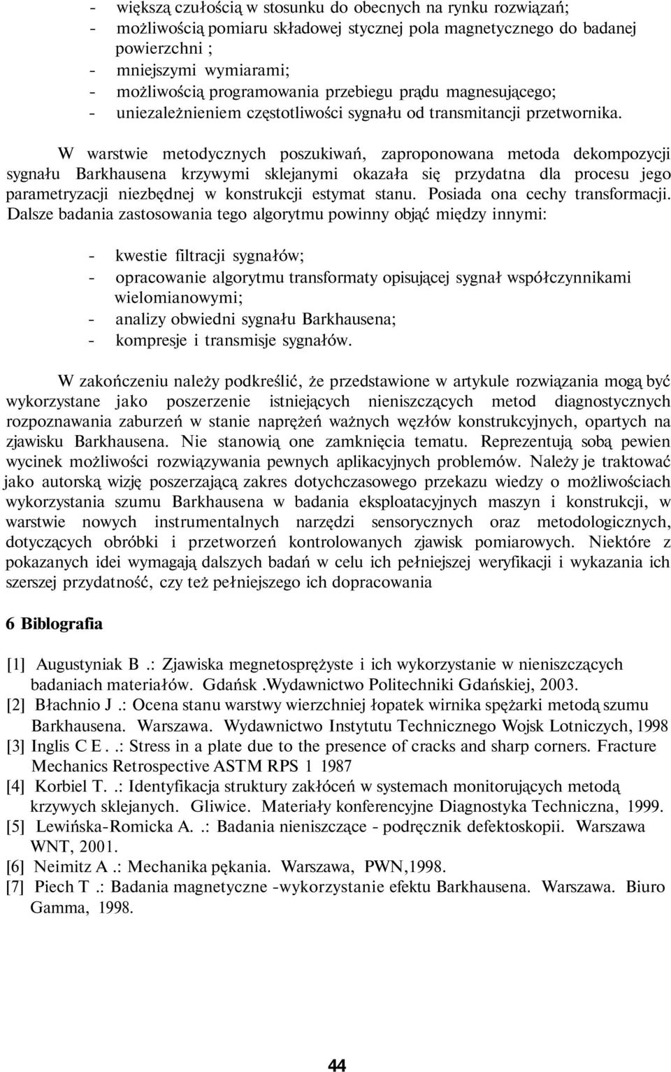 W warstwie metodycznych poszukiwań, zaproponowana metoda dekompozycji sygnału Barkhausena krzywymi sklejanymi okazała się przydatna dla procesu jego parametryzacji niezbędnej w konstrukcji estymat