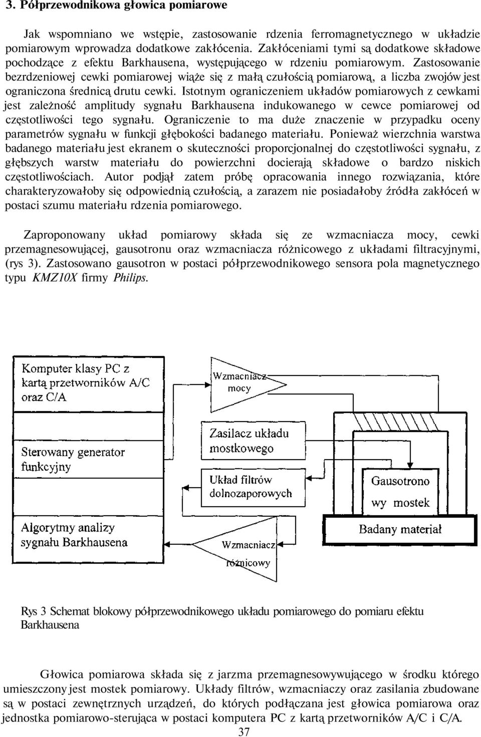 Zastosowanie bezrdzeniowej cewki pomiarowej wiąże się z małą czułością pomiarową, a liczba zwojów jest ograniczona średnicą drutu cewki.