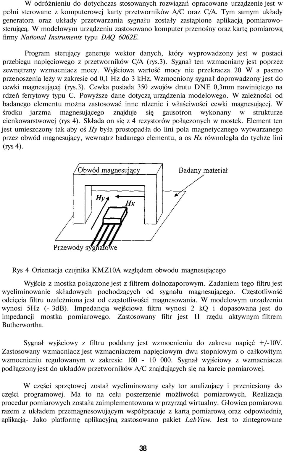 W modelowym urządzeniu zastosowano komputer przenośny oraz kartę pomiarową firmy National Instruments typu DAQ 6062E.