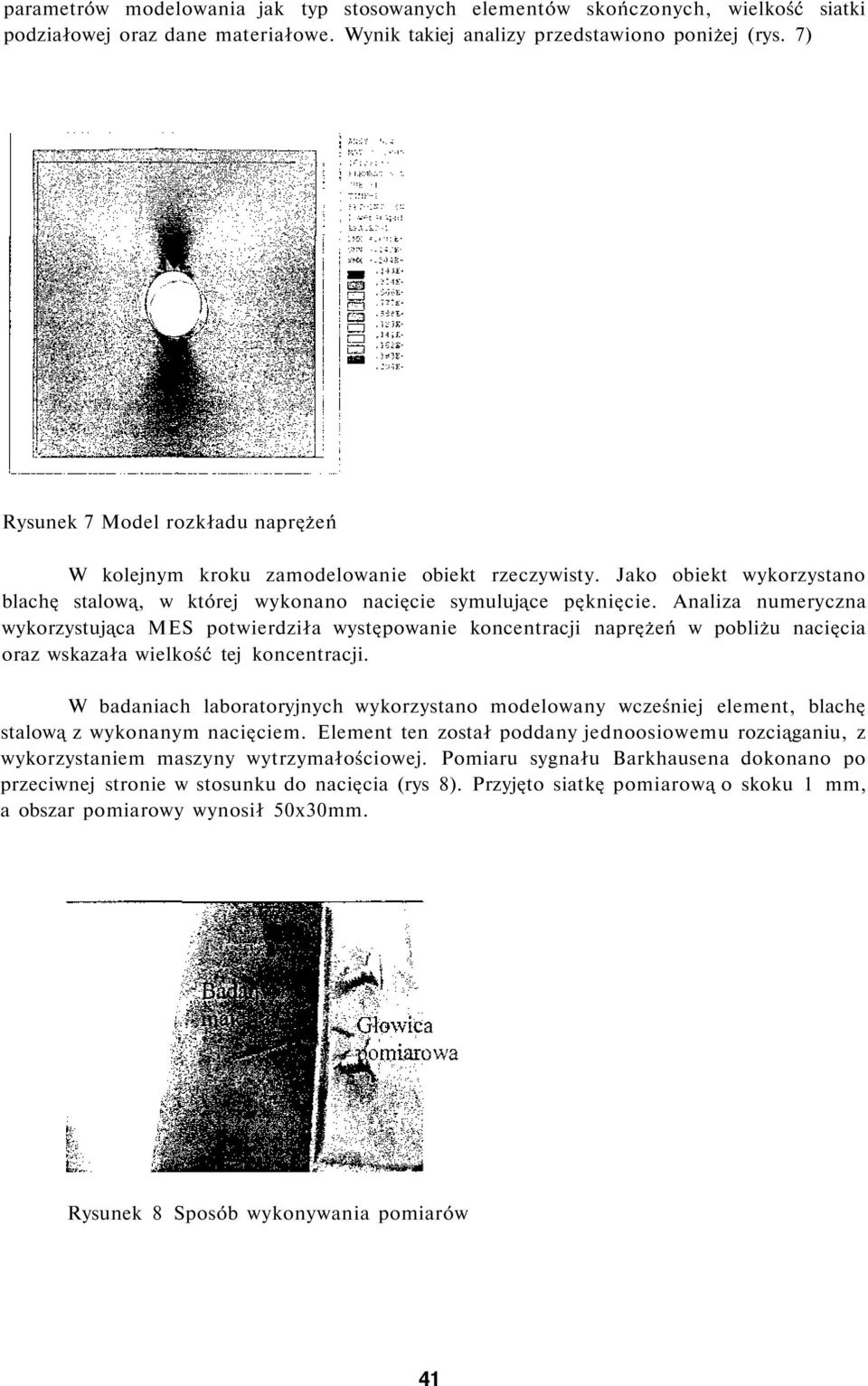 Analiza numeryczna wykorzystująca MES potwierdziła występowanie koncentracji naprężeń w pobliżu nacięcia oraz wskazała wielkość tej koncentracji.