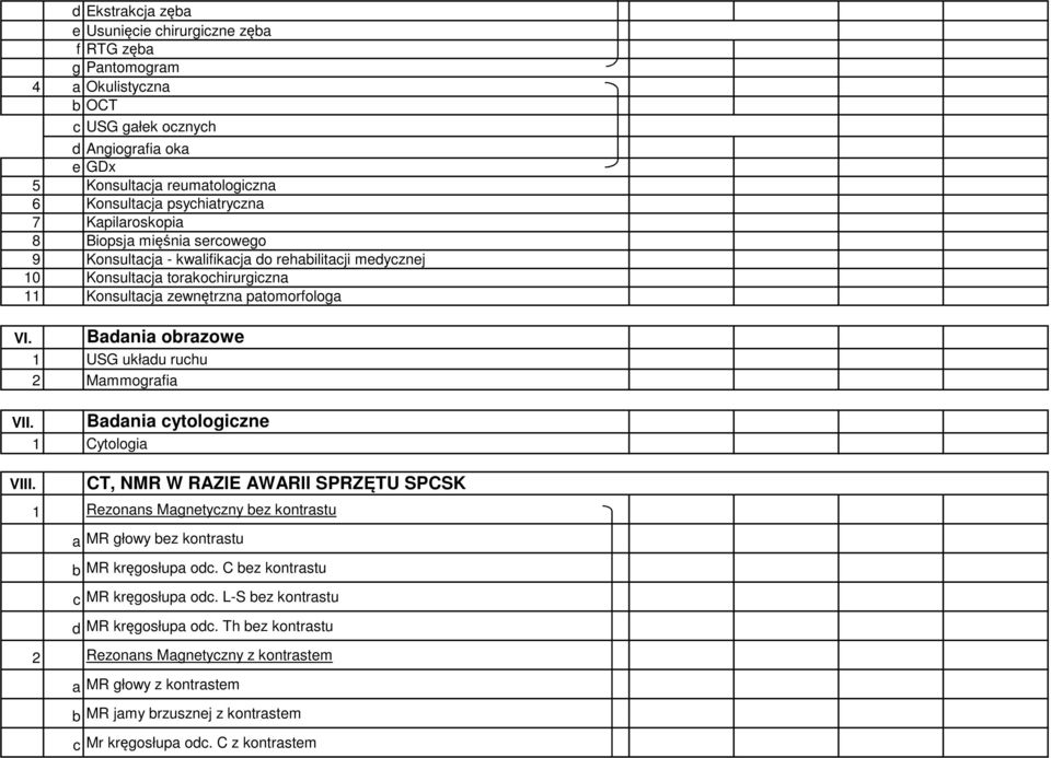 Badania obrazowe 1 USG układu ruchu 2 Mammografia Badania cytologiczne 1 Cytologia CT, NMR W RAZIE AWARII SPRZĘTU SPCSK 1 Rezonans Magnetyczny bez kontrastu a MR głowy bez kontrastu b MR kręgosłupa