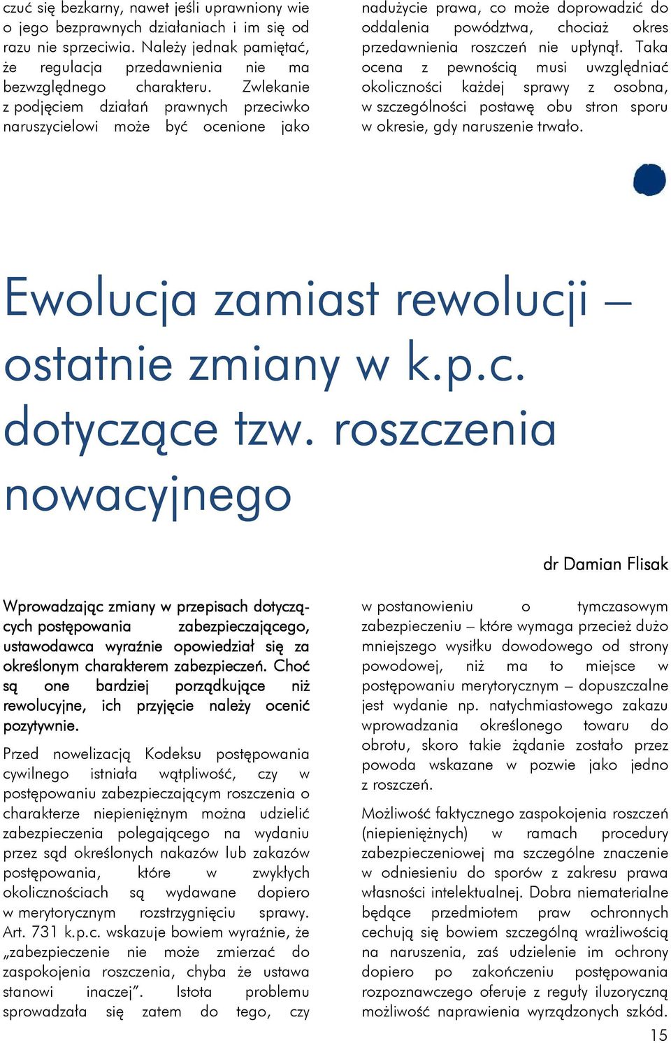 Taka ocena z pewnością musi uwzględniać okoliczności każdej sprawy z osobna, w szczególności postawę obu stron sporu w okresie, gdy naruszenie trwało. Ewolucja zamiast rewolucji ostatnie zmiany w k.p.c. dotyczące tzw.