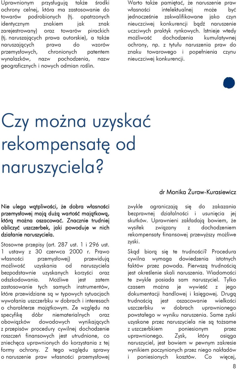 Warto także pamiętać, że naruszenie praw własności intelektualnej może być jednocześnie zakwalifikowane jako czyn nieuczciwej konkurencji bądź naruszenie uczciwych praktyk rynkowych.