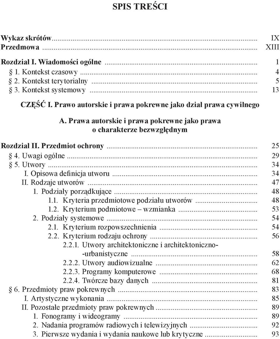 Utwory... 34 I. Opisowa definicja utworu... 34 II. Rodzaje utworów... 47 1. Podziały porządkujące... 48 1.1. Kryteria przedmiotowe podziału utworów... 48 1.2. Kryterium podmiotowe wzmianka... 53 2.