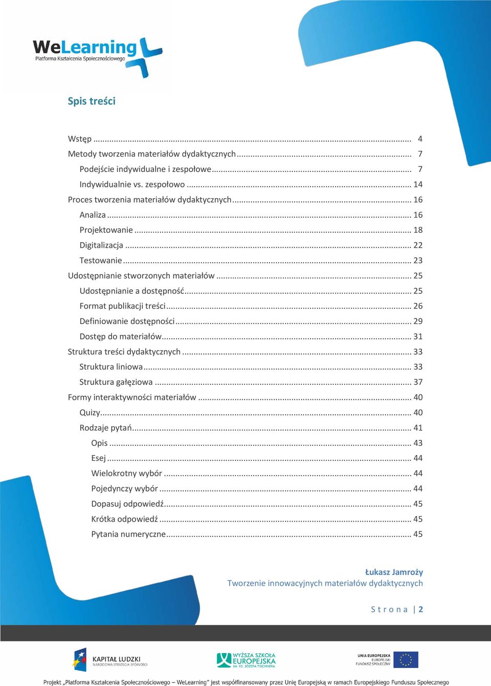 .. 26 Definiowanie dostępności... 29 Dostęp do materiałów... 31 Struktura treści dydaktycznych... 33 Struktura liniowa... 33 Struktura gałęziowa... 37 Formy interaktywności materiałów.