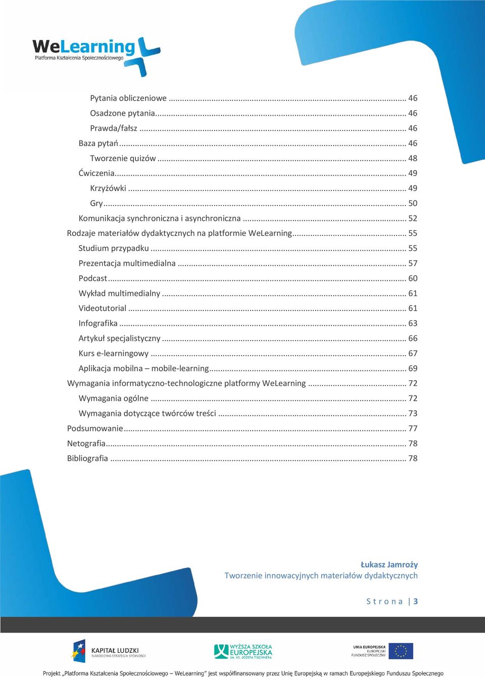 .. 57 Podcast... 60 Wykład multimedialny... 61 Videotutorial... 61 Infografika... 63 Artykuł specjalistyczny... 66 Kurs e-learningowy... 67 Aplikacja mobilna mobile-learning.