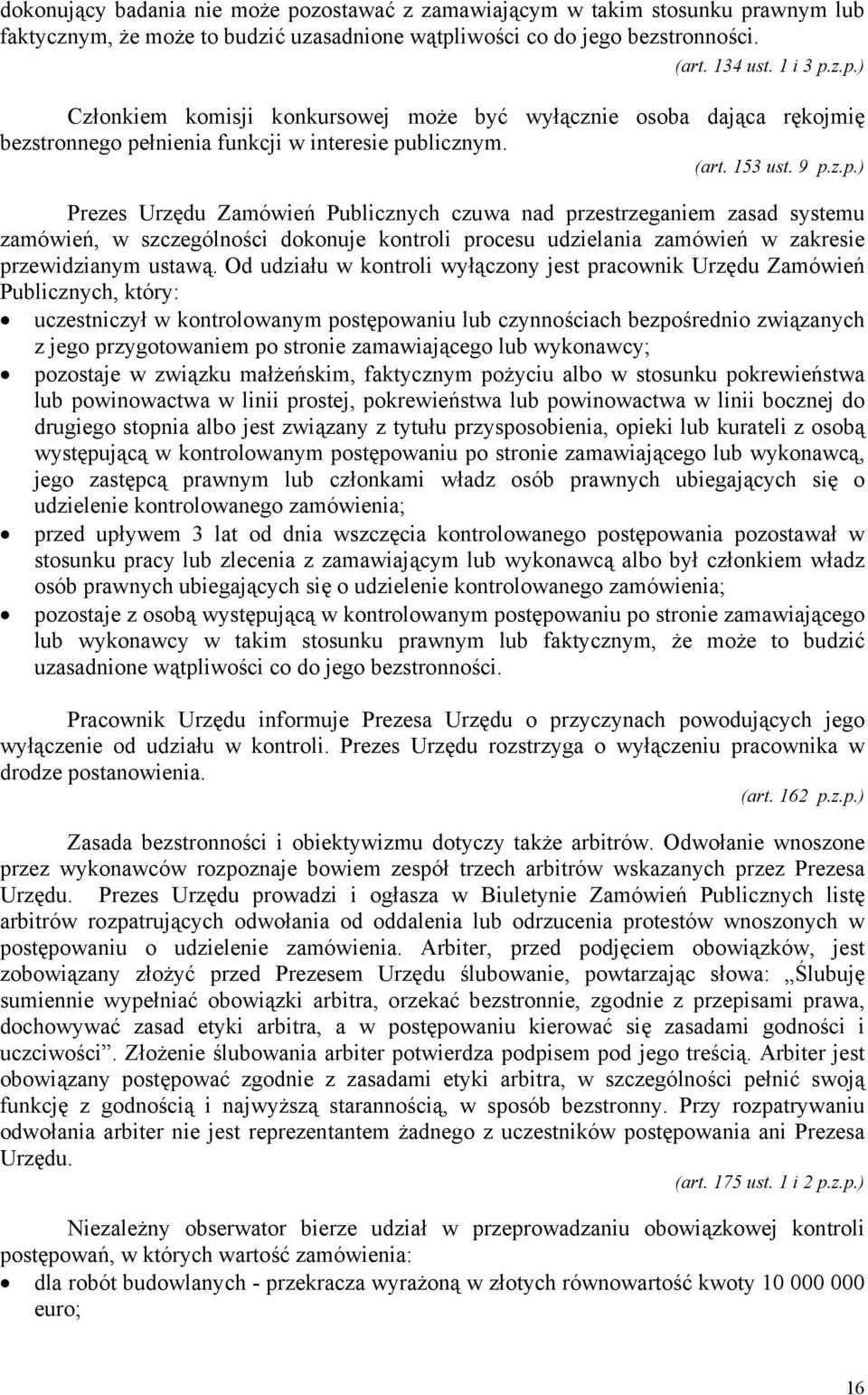 Od udziału w kontroli wyłączony jest pracownik Urzędu Zamówień Publicznych, który: uczestniczył w kontrolowanym postępowaniu lub czynnościach bezpośrednio związanych z jego przygotowaniem po stronie