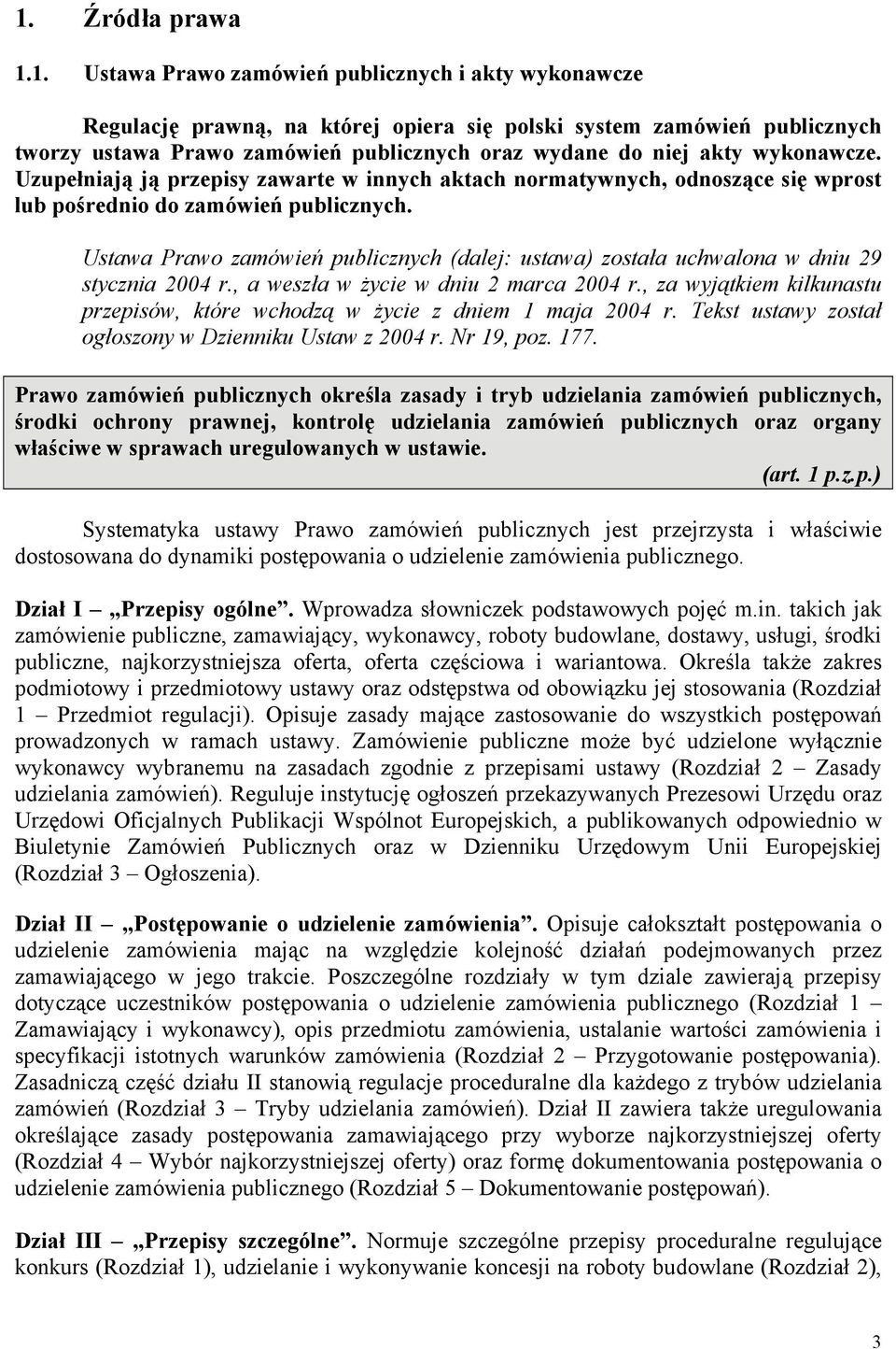 Ustawa Prawo zamówień publicznych (dalej: ustawa) została uchwalona w dniu 29 stycznia 2004 r., a weszła w życie w dniu 2 marca 2004 r.