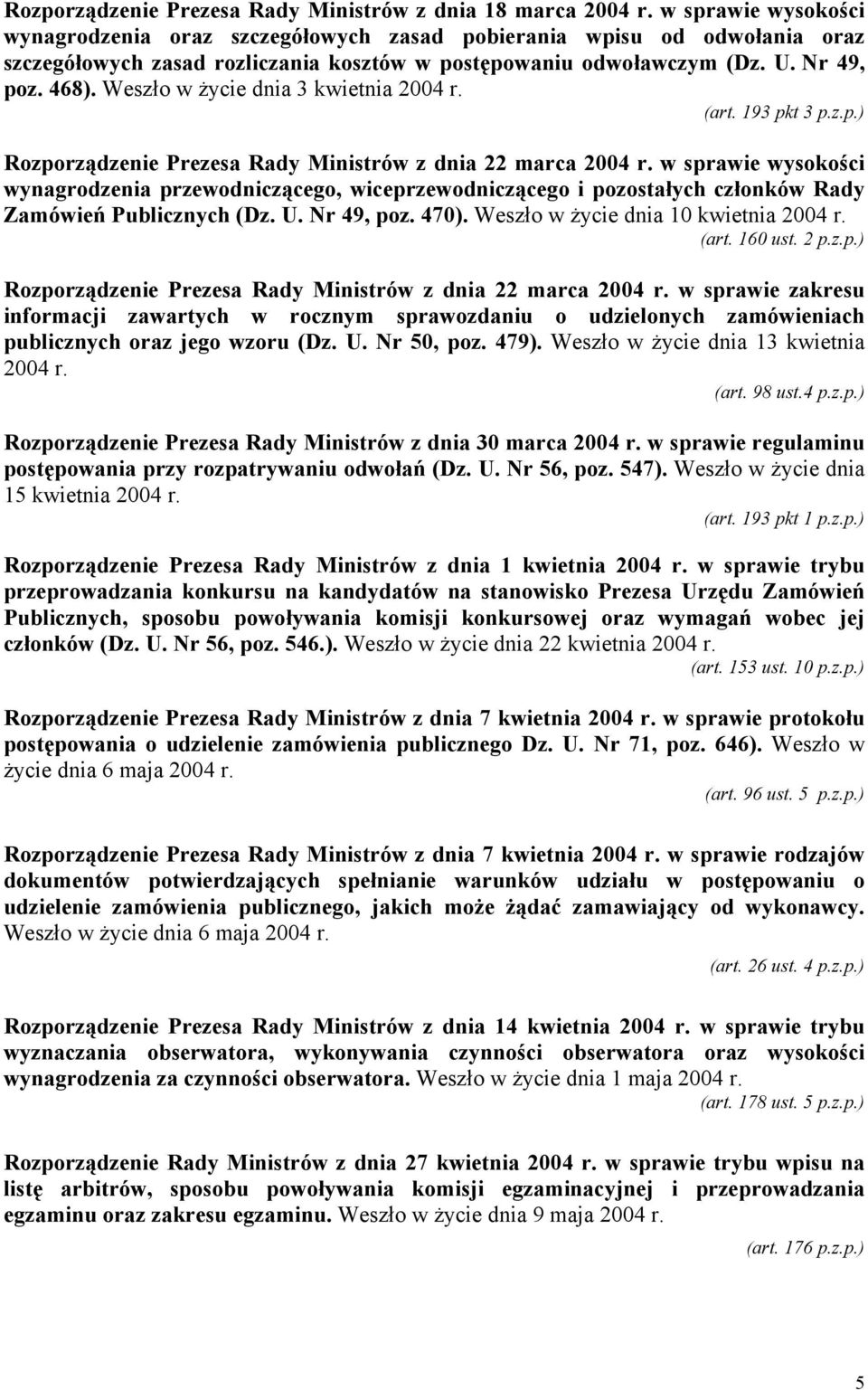 Weszło w życie dnia 3 kwietnia 2004 r. (art. 193 pkt 3 p.z.p.) Rozporządzenie Prezesa Rady Ministrów z dnia 22 marca 2004 r.