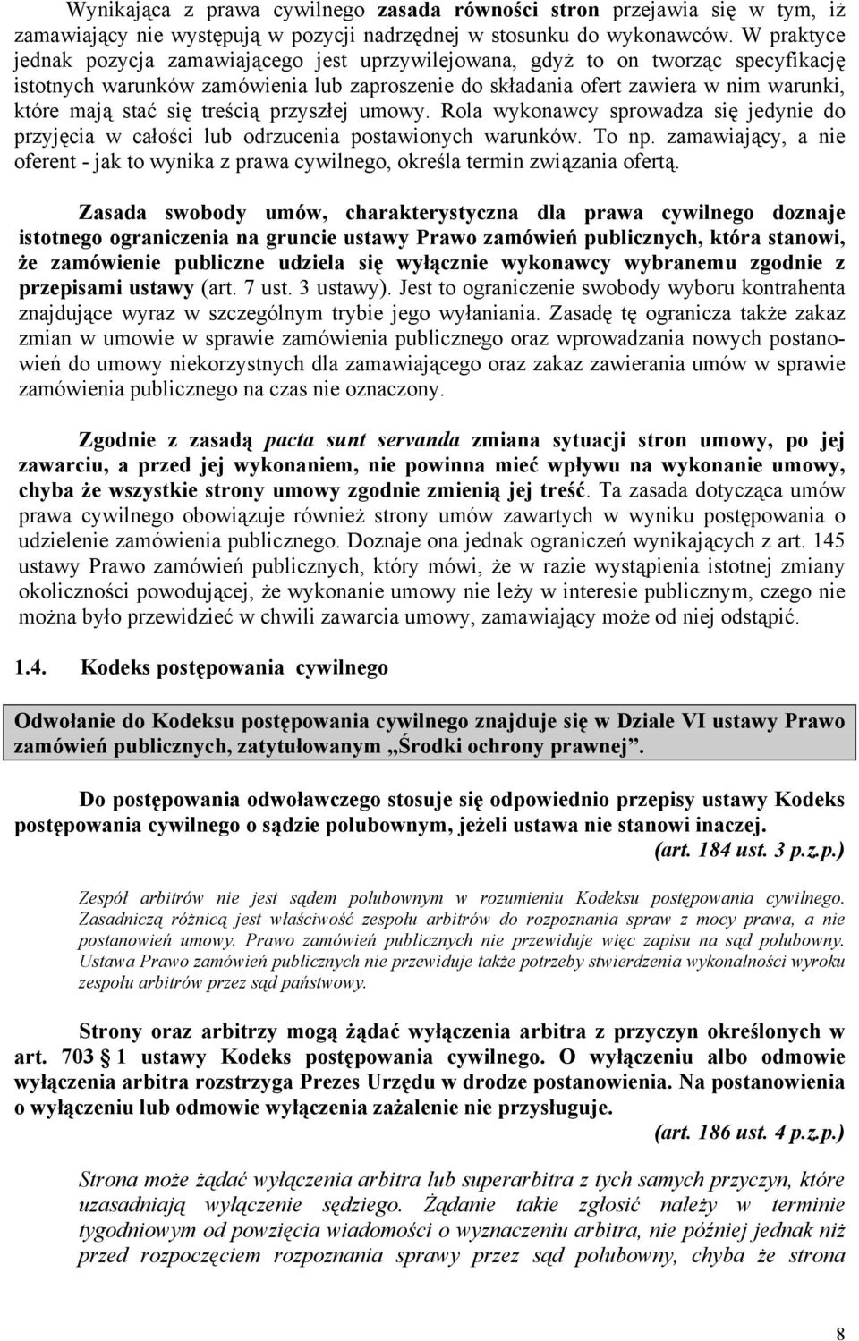 się treścią przyszłej umowy. Rola wykonawcy sprowadza się jedynie do przyjęcia w całości lub odrzucenia postawionych warunków. To np.