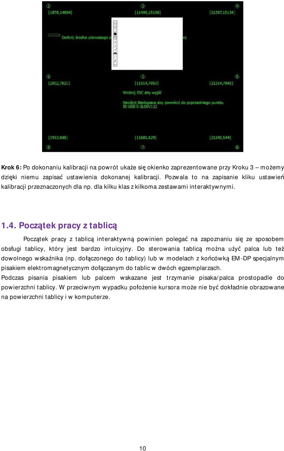 Początek pracy z tablicą Początek pracy z tablicą interaktywną powinien polegać na zapoznaniu się ze sposobem obsługi tablicy, który jest bardzo intuicyjny.