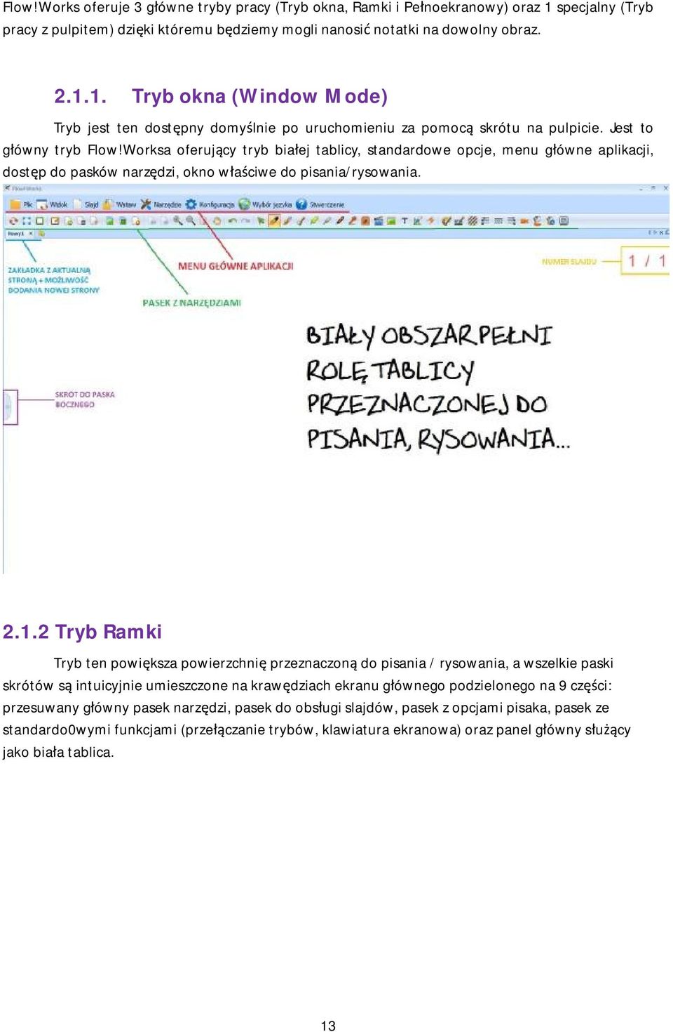 2 Tryb Ramki Tryb ten powiększa powierzchnię przeznaczoną do pisania / rysowania, a wszelkie paski skrótów są intuicyjnie umieszczone na krawędziach ekranu głównego podzielonego na 9 części: