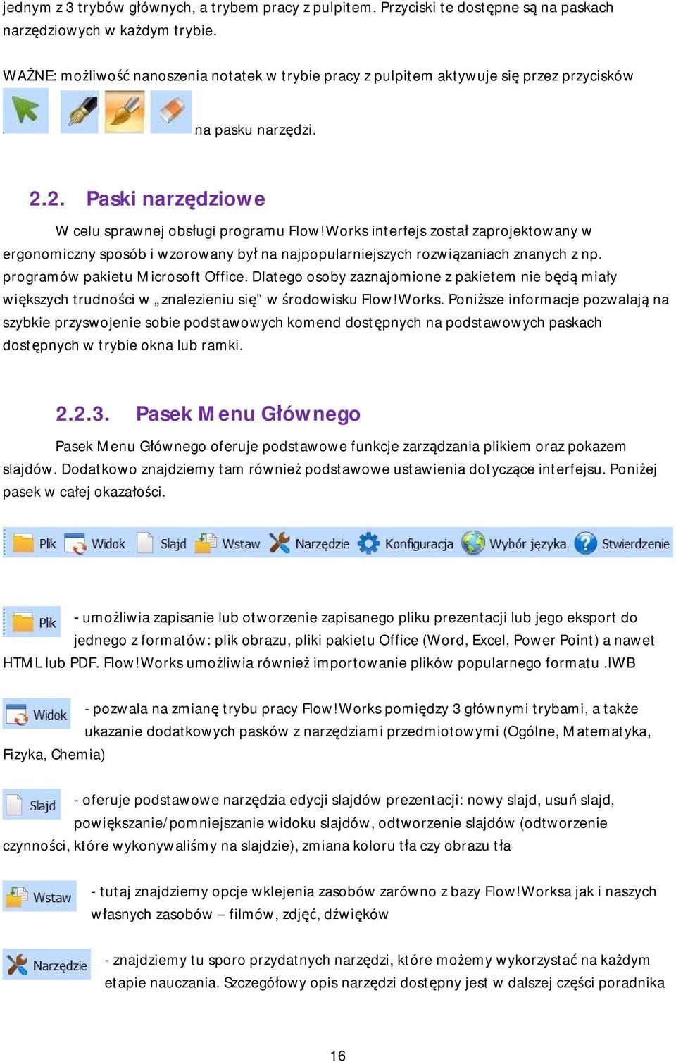 Works interfejs został zaprojektowany w ergonomiczny sposób i wzorowany był na najpopularniejszych rozwiązaniach znanych z np. programów pakietu Microsoft Office.