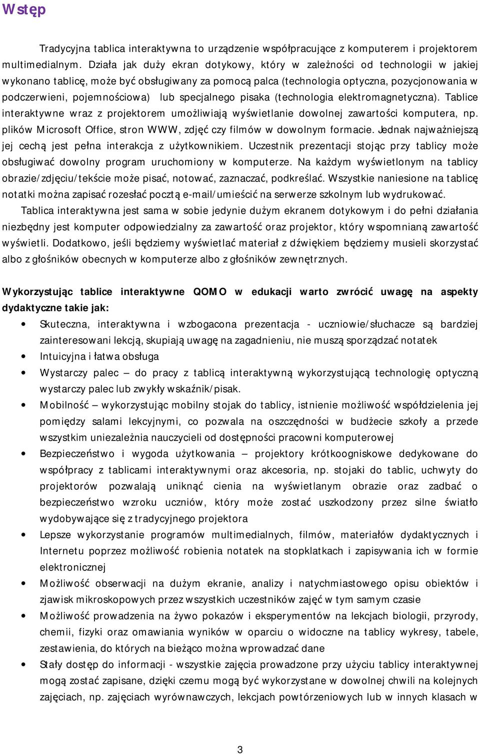 lub specjalnego pisaka (technologia elektromagnetyczna). Tablice interaktywne wraz z projektorem umożliwiają wyświetlanie dowolnej zawartości komputera, np.