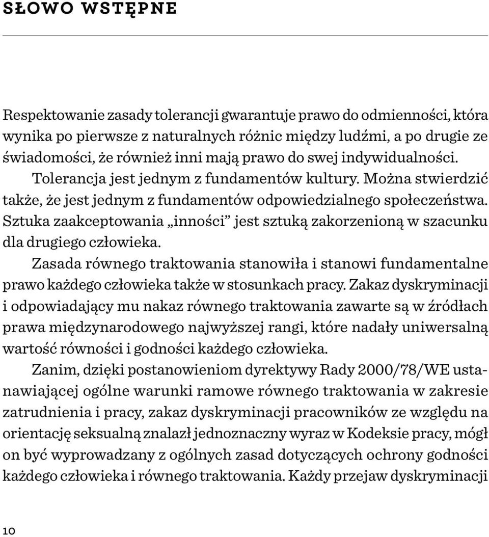 Sztuka zaakceptowania inności jest sztuką zakorzenioną w szacunku dla drugiego człowieka. Zasada równego traktowania stanowiła i stanowi fundamentalne prawo każdego człowieka także w stosunkach pracy.