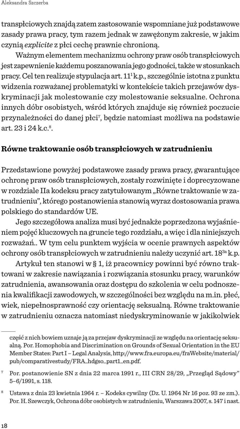 aw osób transpłciowych jest zapewnienie każdemu poszanowania jego godności, także w stosunkach pracy. Cel ten realizuje stypulacja art. 11 1 k.p., szczególnie istotna z punktu widzenia rozważanej problematyki w kontekście takich przejawów dyskryminacji jak molestowanie czy molestowanie seksualne.