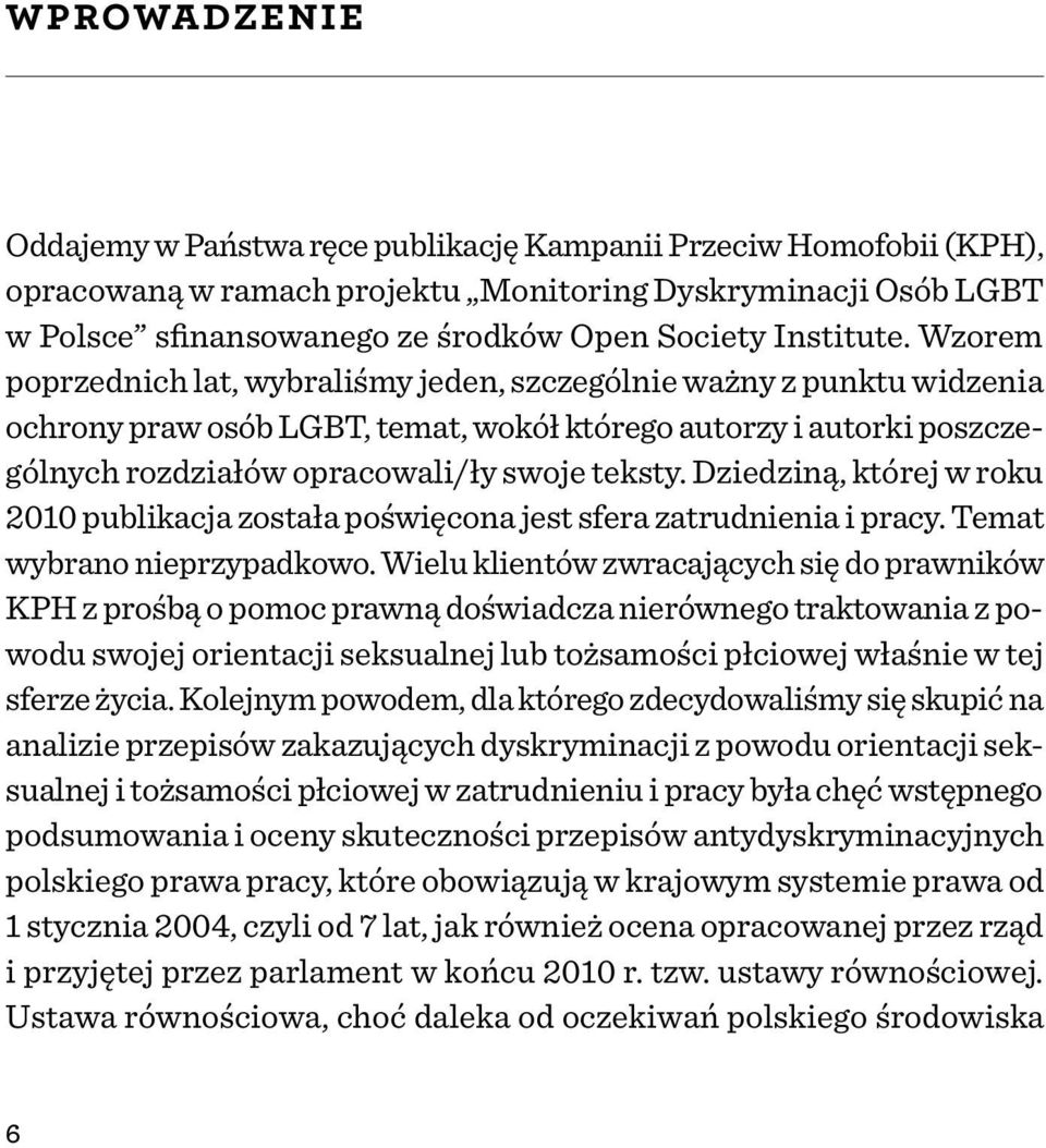 Wzorem poprzednich lat, wybraliśmy jeden, szczególnie ważny z punktu widzenia ochrony praw osób LGBT, temat, wokół którego autorzy i autorki poszczególnych rozdziałów opracowali/ły swoje teksty.