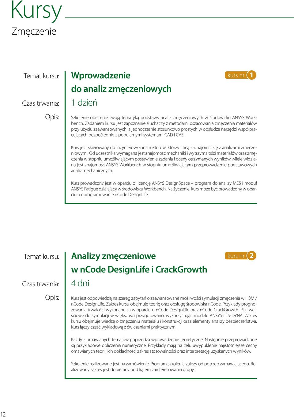 popularnymi systemami CAD i CAE. Kurs jest skierowany do inżynierów/konstruktorów, którzy chcą zaznajomić się z analizami zmęczeniowymi.