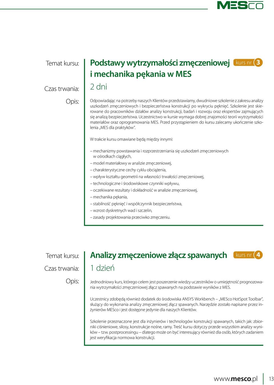 Uczestnictwo w kursie wymaga dobrej znajomości teorii wytrzymałości materiałów oraz oprogramowania MES. Przed przystąpieniem do kursu zalecamy ukończenie szkolenia MES dla praktyków.