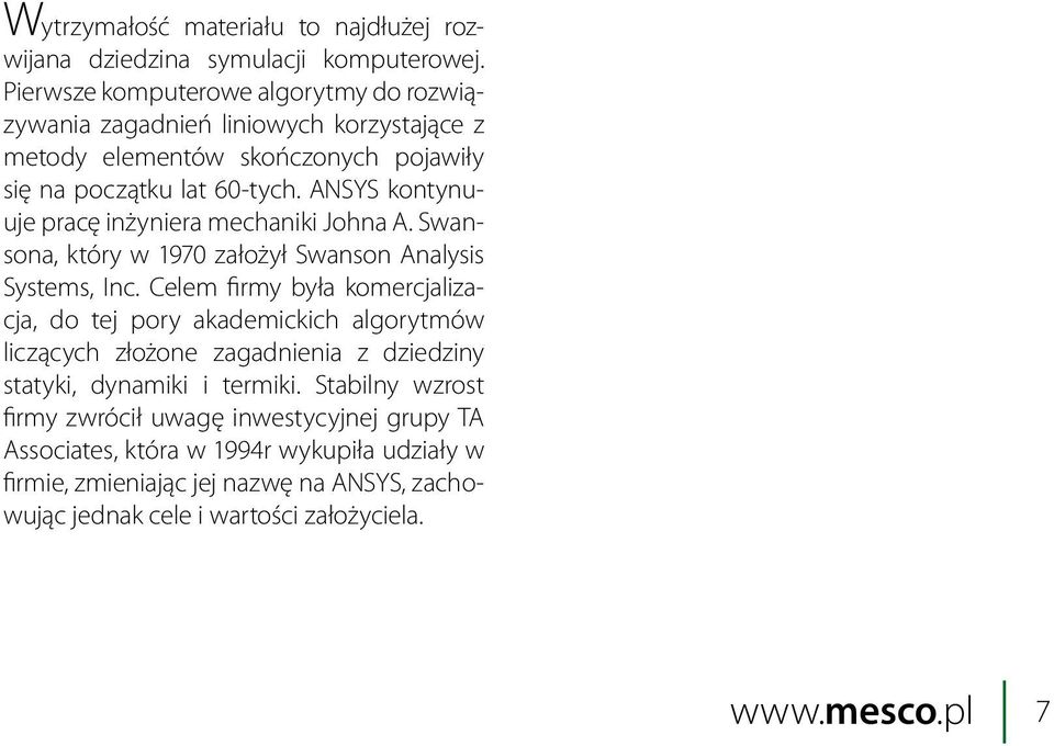 ANSYS kontynuuje pracę inżyniera mechaniki Johna A. Swansona, który w 1970 założył Swanson Analysis Systems, Inc.