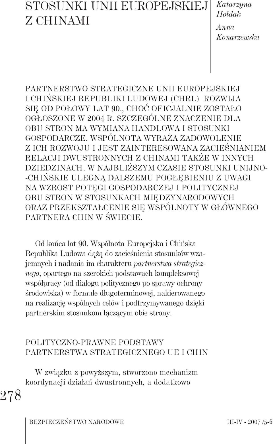 Wspólnota wyraża zadowolenie z ich rozwoju i jest zainteresowana zacieśnianiem relacji dwustronnych z Chinami także w innych dziedzinach.