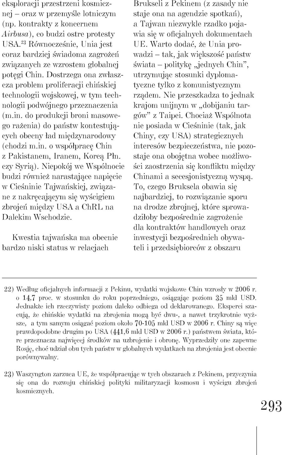 Dostrzega ona zwłaszcza problem proliferacji chińskiej technologii wojskowej, w tym technologii podwójnego przeznaczenia (m.in.