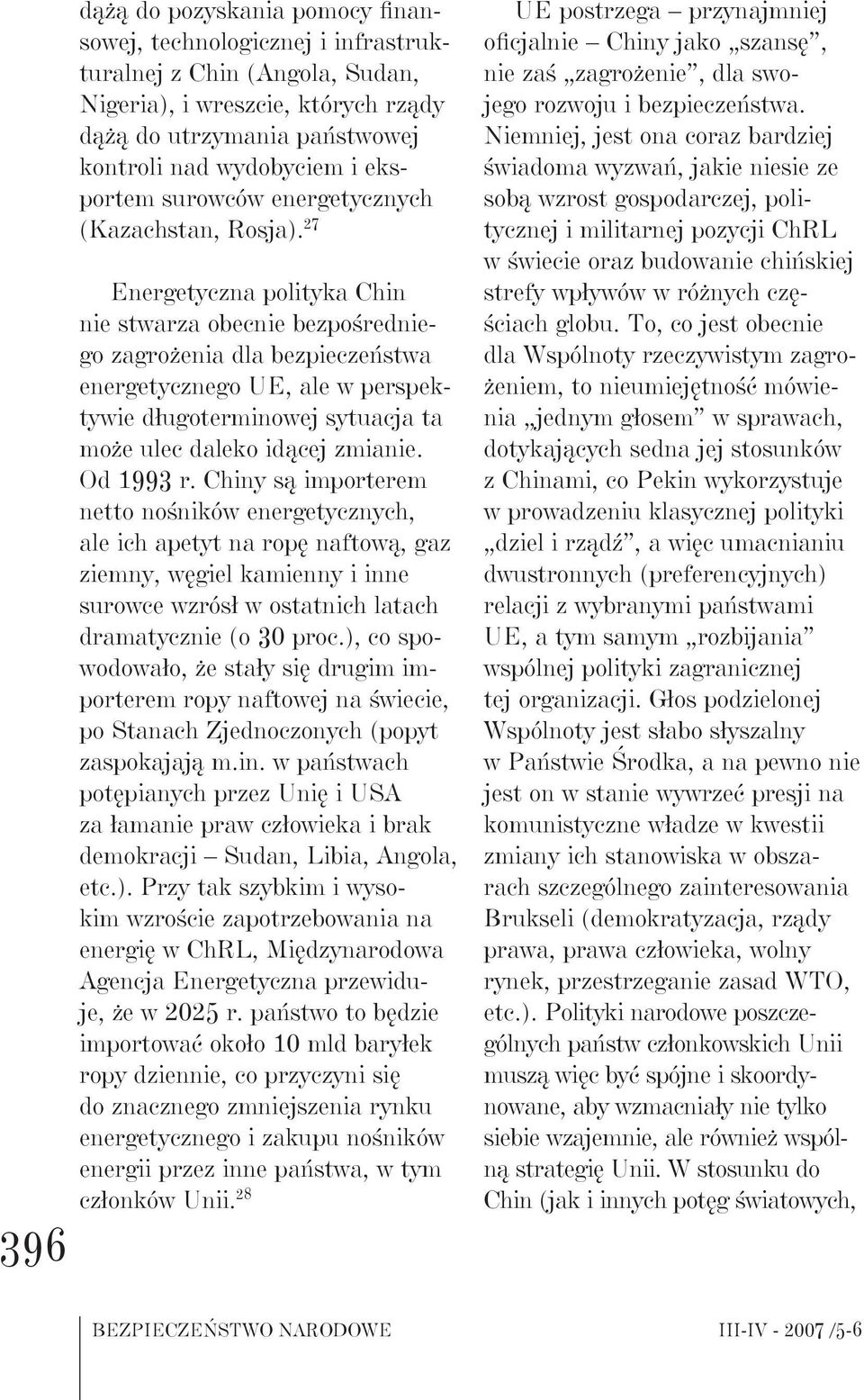 27 Energetyczna polityka Chin nie stwarza obecnie bezpośredniego zagrożenia dla bezpieczeństwa energetycznego UE, ale w perspektywie długoterminowej sytuacja ta może ulec daleko idącej zmianie.