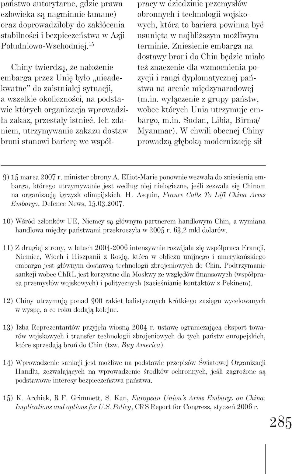 Ich zdaniem, utrzymywanie zakazu dostaw broni stanowi barierę we współpracy w dziedzinie przemysłów obronnych i technologii wojskowych, która to bariera powinna być usunięta w najbliższym możliwym