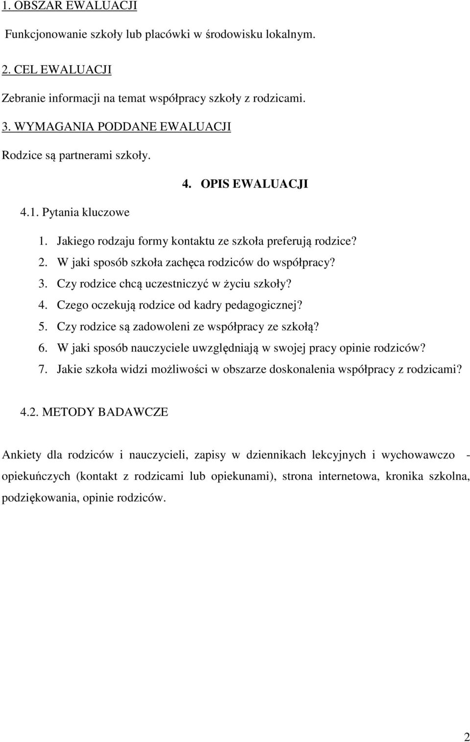 W jaki sposób szkoła zachęca rodziców do współpracy? 3. Czy rodzice chcą uczestniczyć w życiu szkoły? 4. Czego oczekują rodzice od kadry pedagogicznej? 5.