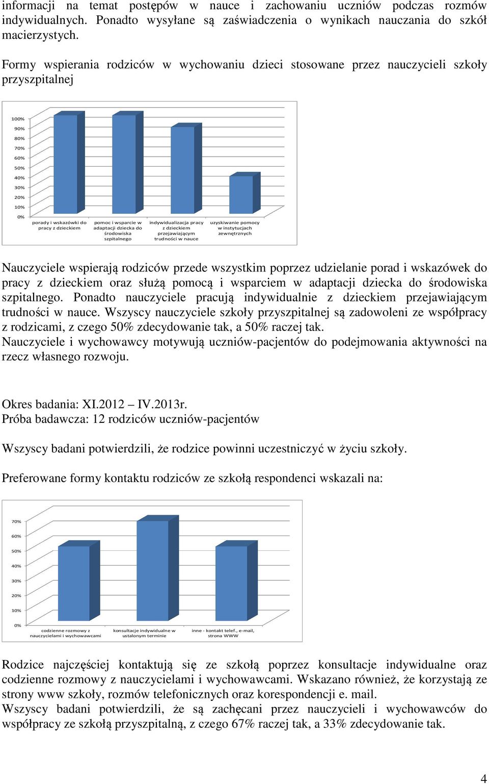 środowiska szpitalnego indywidualizacja pracy z dzieckiem przejawiającym trudności w nauce uzyskiwanie pomocy w instytucjach zewnętrznych Nauczyciele wspierają rodziców przede wszystkim poprzez