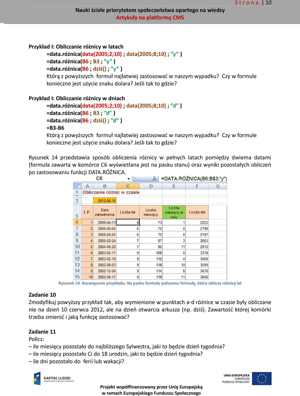 Przykład I: Obliczanie różnicy w dniach =data.różnica(data(2005;2;10) ; data(2005;8;10) ; d ) =data.różnica(b6 ; B3 ; d ) =data.