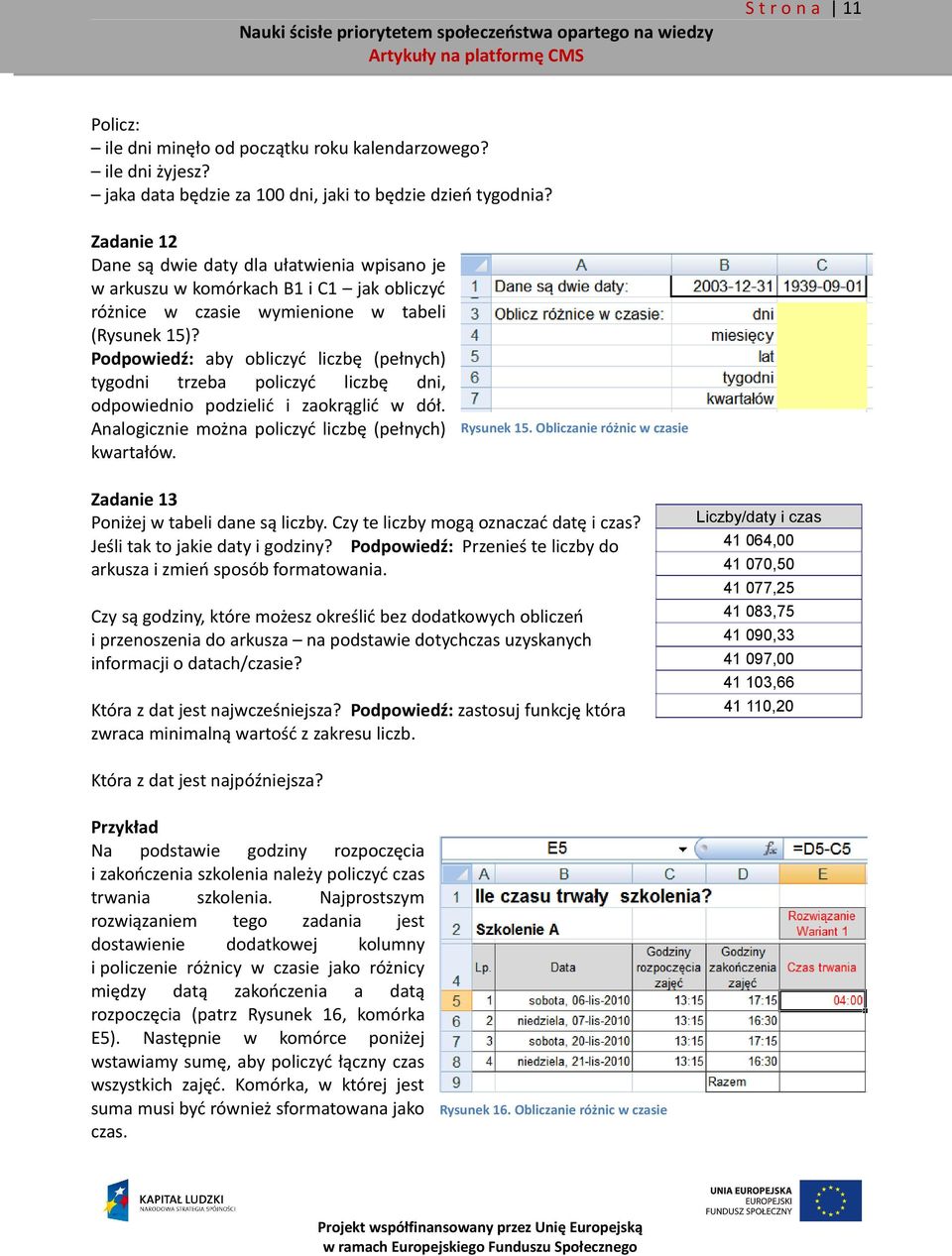 Podpowiedź: aby obliczyć liczbę (pełnych) tygodni trzeba policzyć liczbę dni, odpowiednio podzielić i zaokrąglić w dół. Analogicznie można policzyć liczbę (pełnych) kwartałów. Rysunek 15.